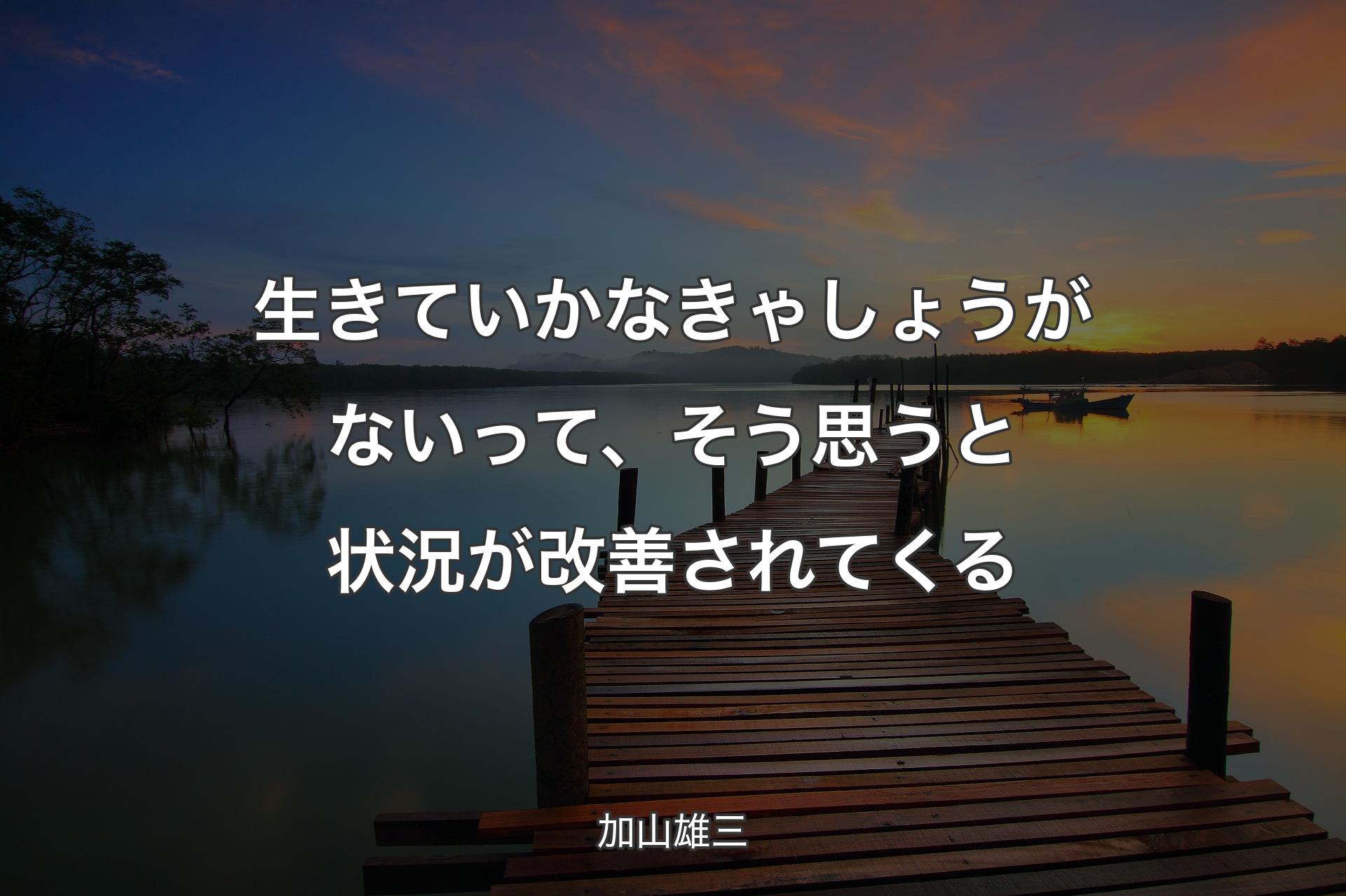 生きていかなきゃしょうがないって、そう思うと状況が改善されてくる - 加山雄三