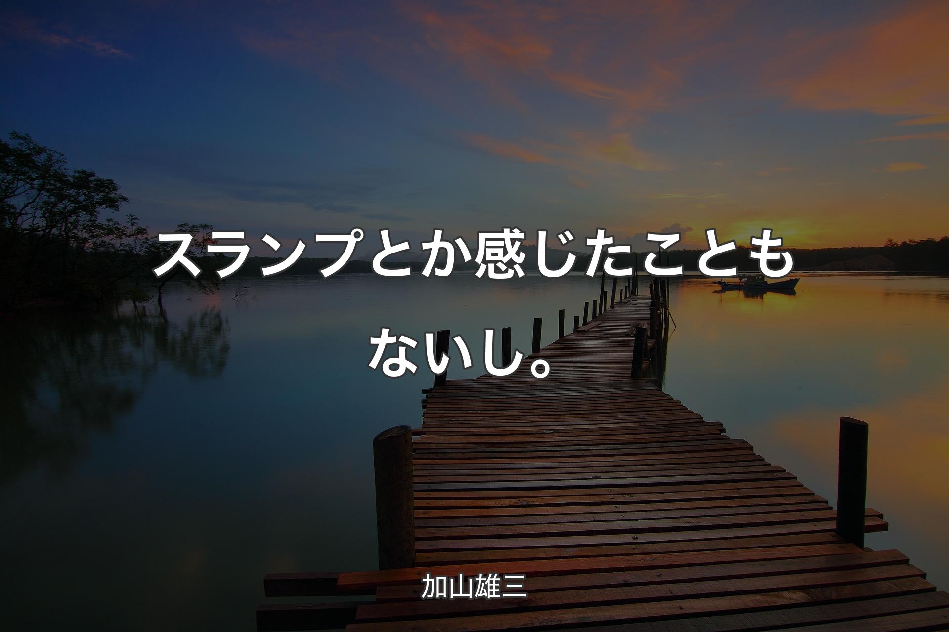 【背景3】スランプとか感じたこともないし。 - 加山雄三