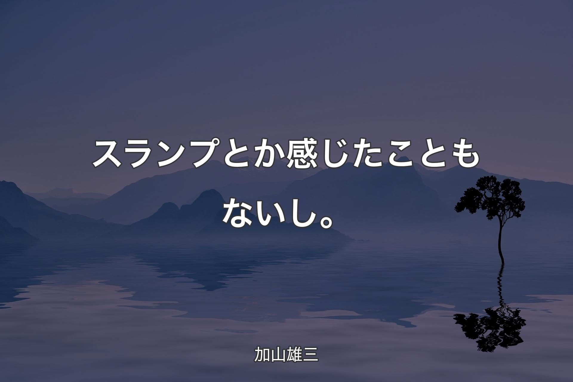 【背景4】スランプとか感じたこともないし。 - 加山雄三