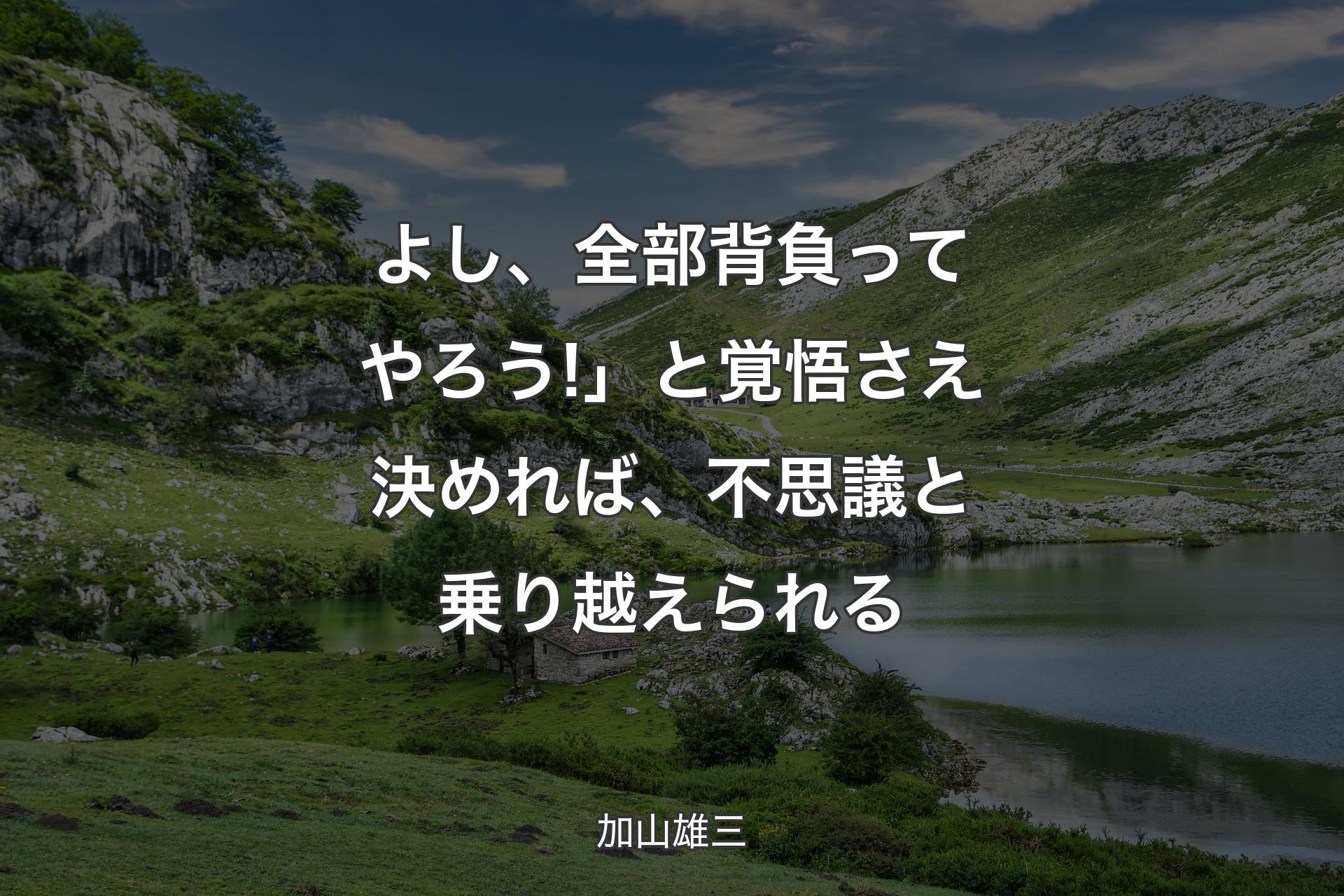 【背景1】よし、全部背負ってやろう!」と覚悟さえ決めれば、不思議と乗り越えられる - 加山雄三