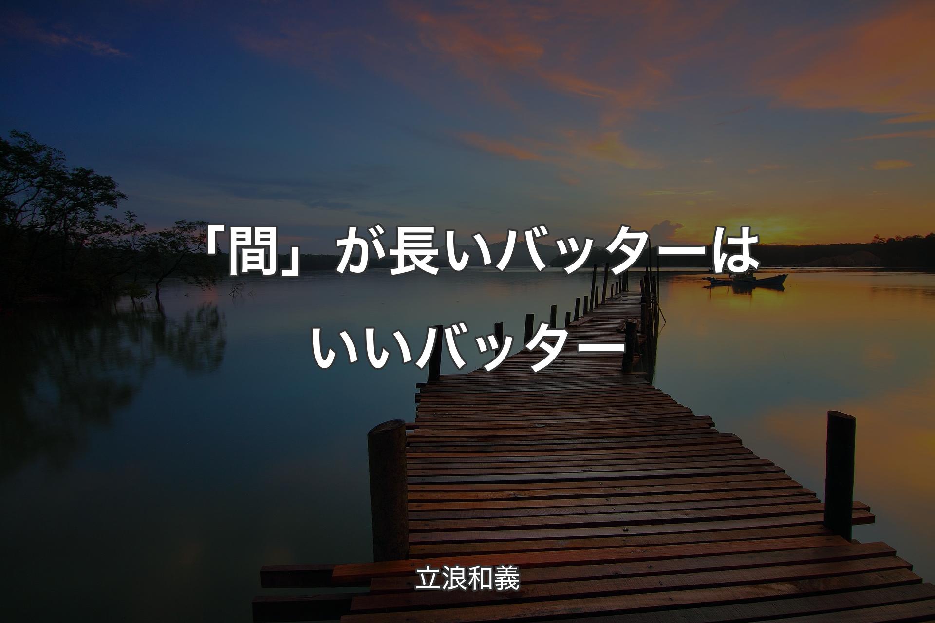 【背景3】「間」が長いバッターはいいバッター - 立浪和義