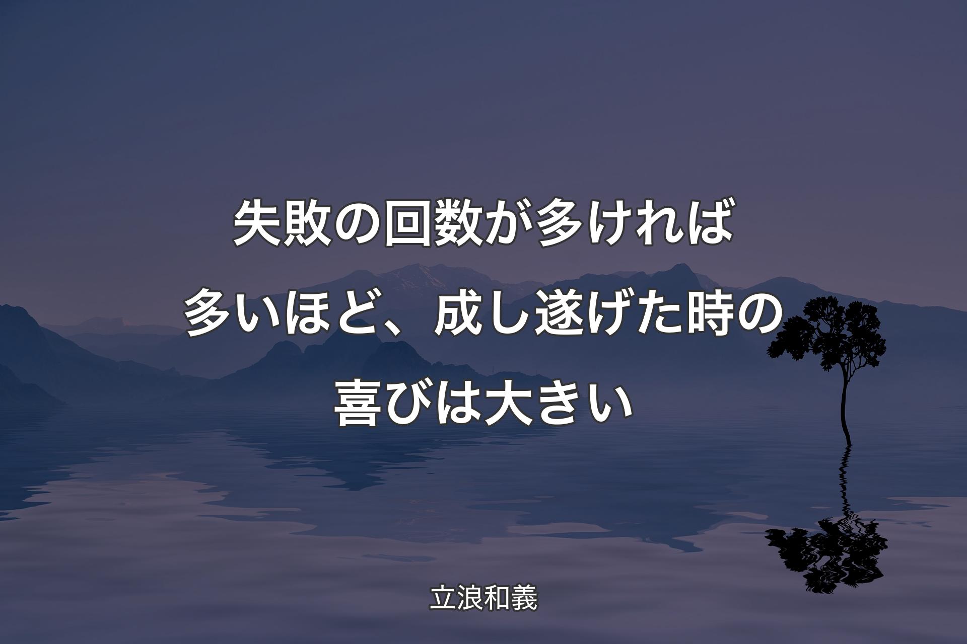 失敗の回数が多ければ多いほど、成し遂げた時の喜びは大きい - 立浪和義