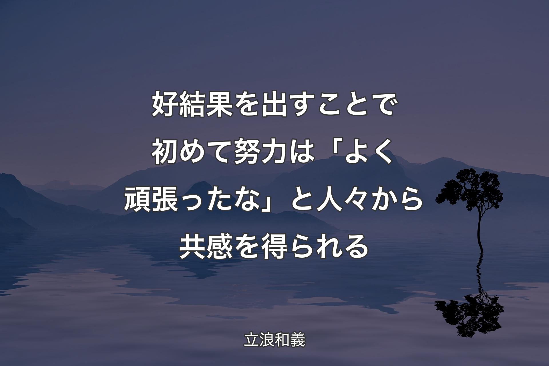 【背景4】好結果を出すことで初めて努力は「よく頑張ったな」と人々から共感を得られる - 立浪和義