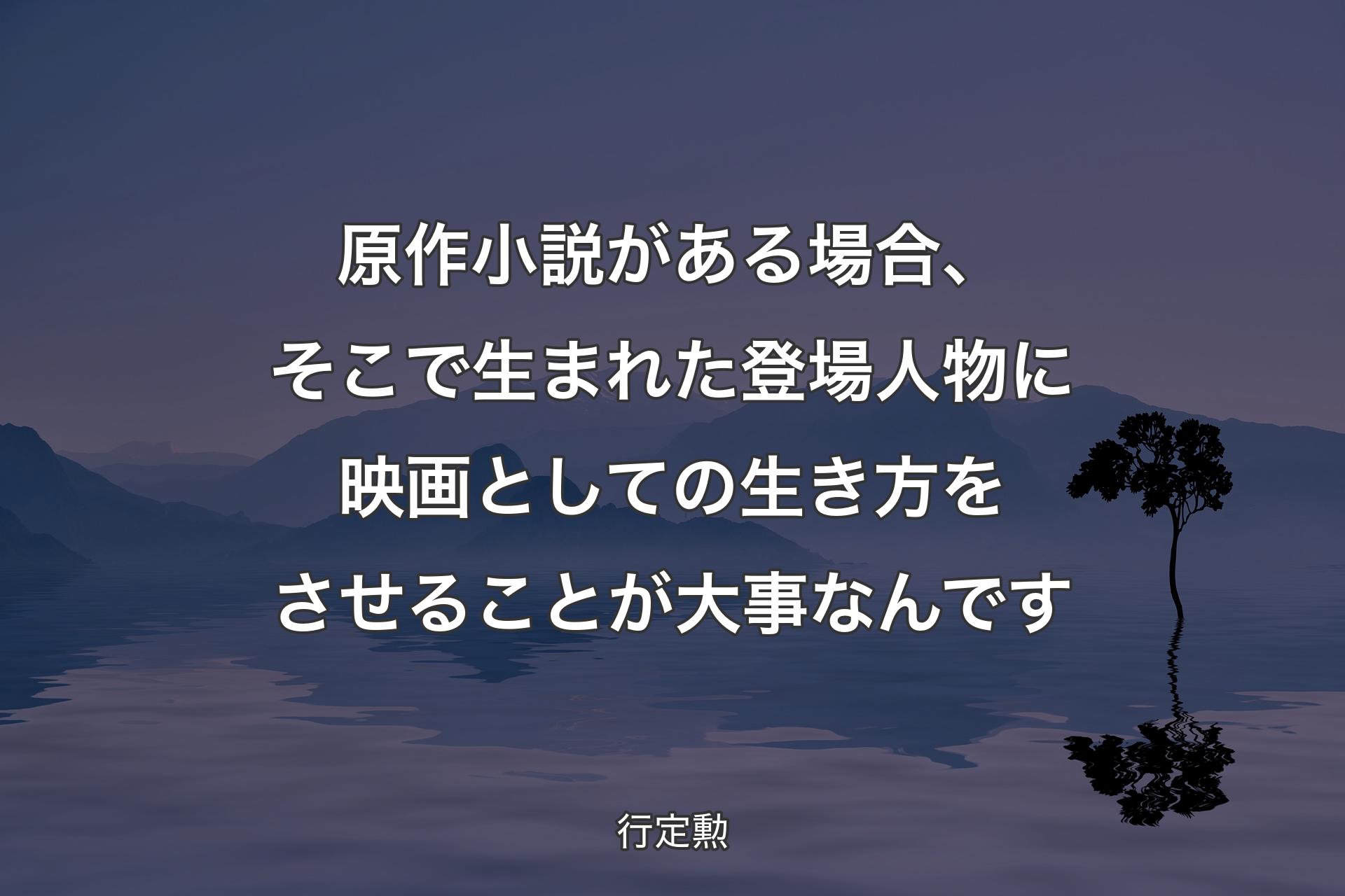 【背景4】原作小説がある場合、そこで生まれた登場人物に映画としての生き方をさせることが大事なんです - 行定勲