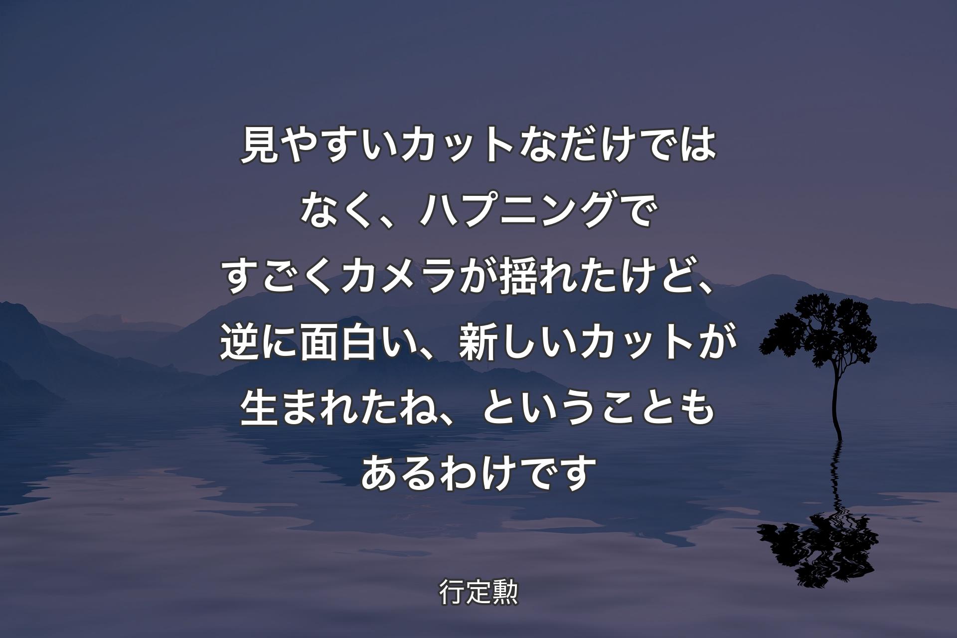 【背景4】見やすいカットなだけではなく、ハプニングですごくカメラが揺れたけど、逆に面白い、新しいカットが生まれたね、ということもあるわけです - 行定勲