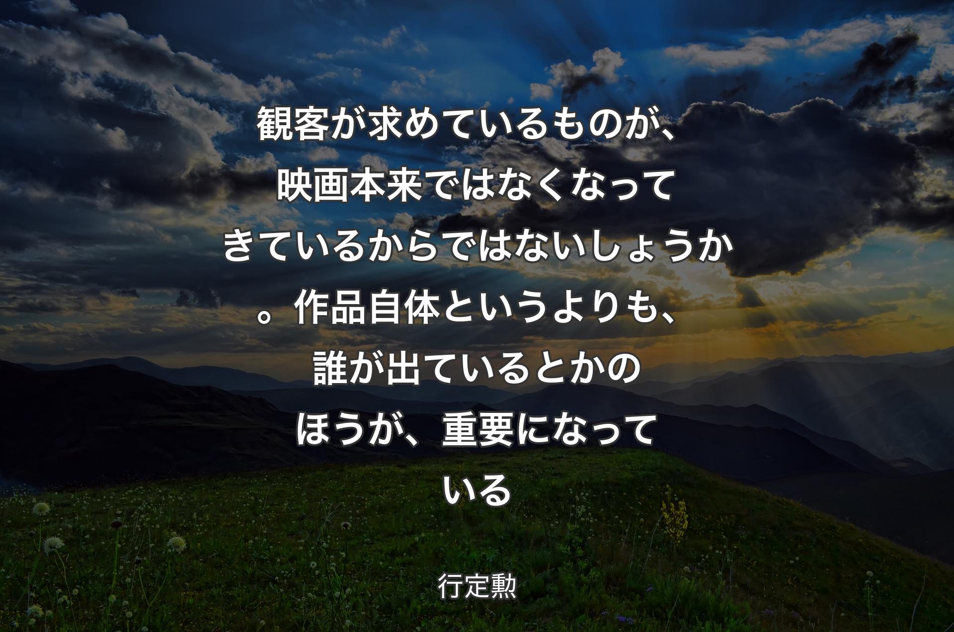 観客が求めているものが、映画本来ではなくなってきているからではないしょうか。作品自体というよりも、誰が出ているとかのほうが、重要になっている - 行定勲