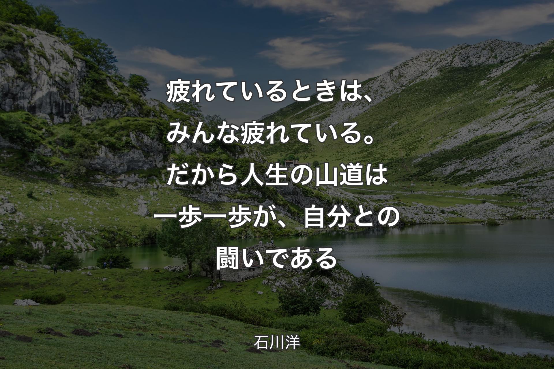 【背景1】疲れているときは、みんな疲れている。だから人生の山道は一歩一歩が、自分との闘いである - 石川洋