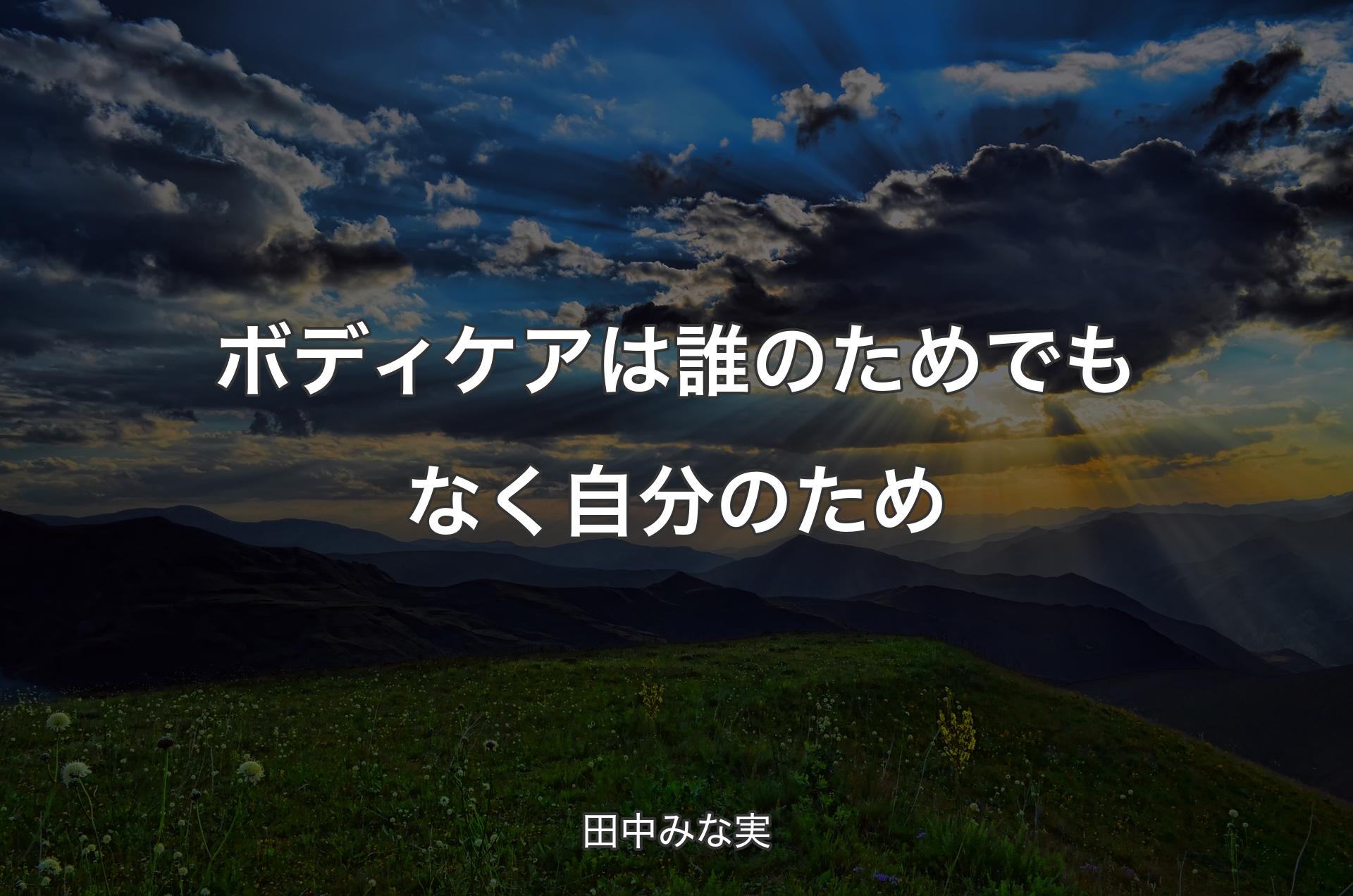 ボディケアは誰のためでもなく自分のため - 田中みな実