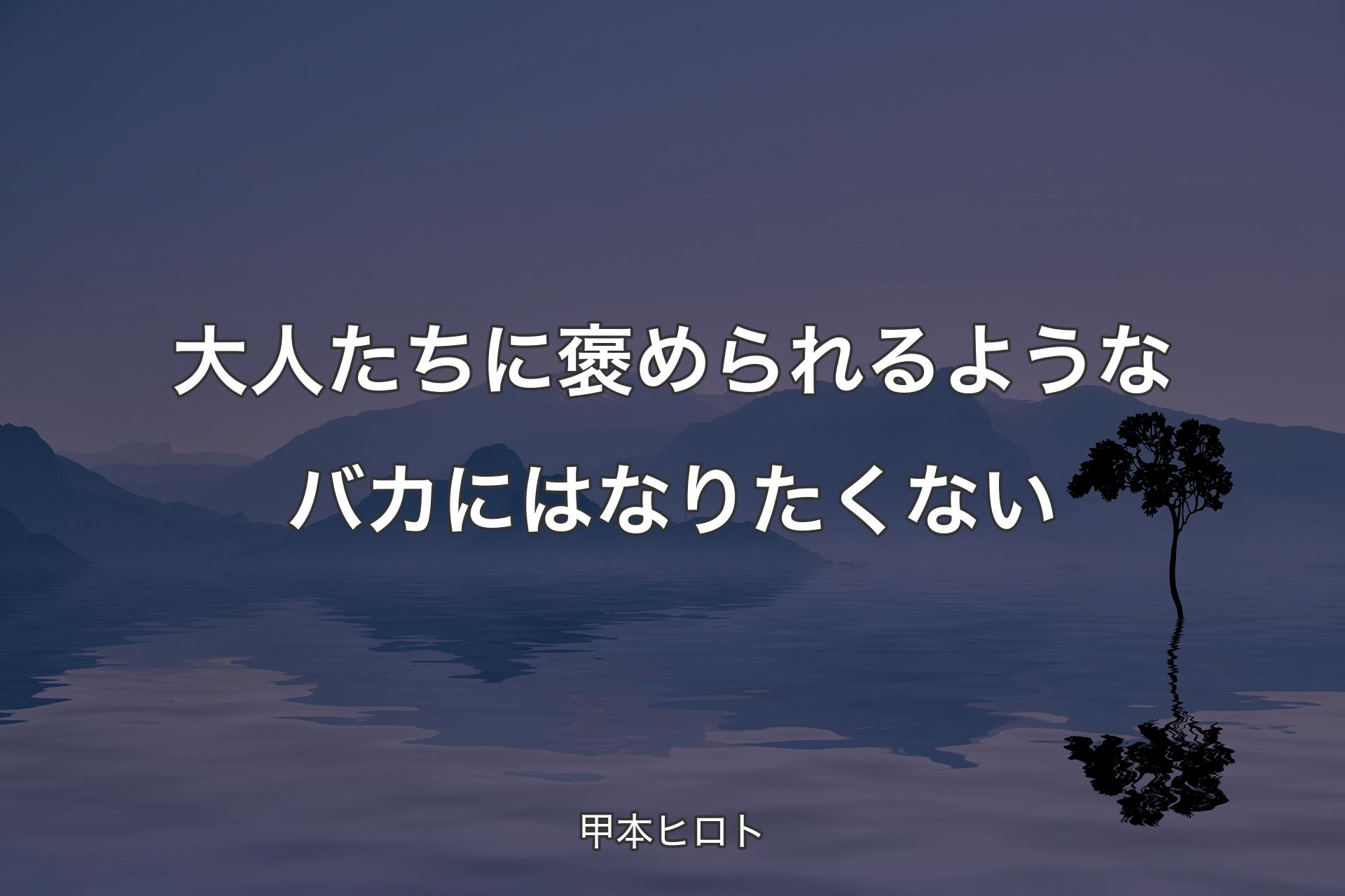 大人たちに褒められるようなバカにはなりたくない - 甲本ヒロト