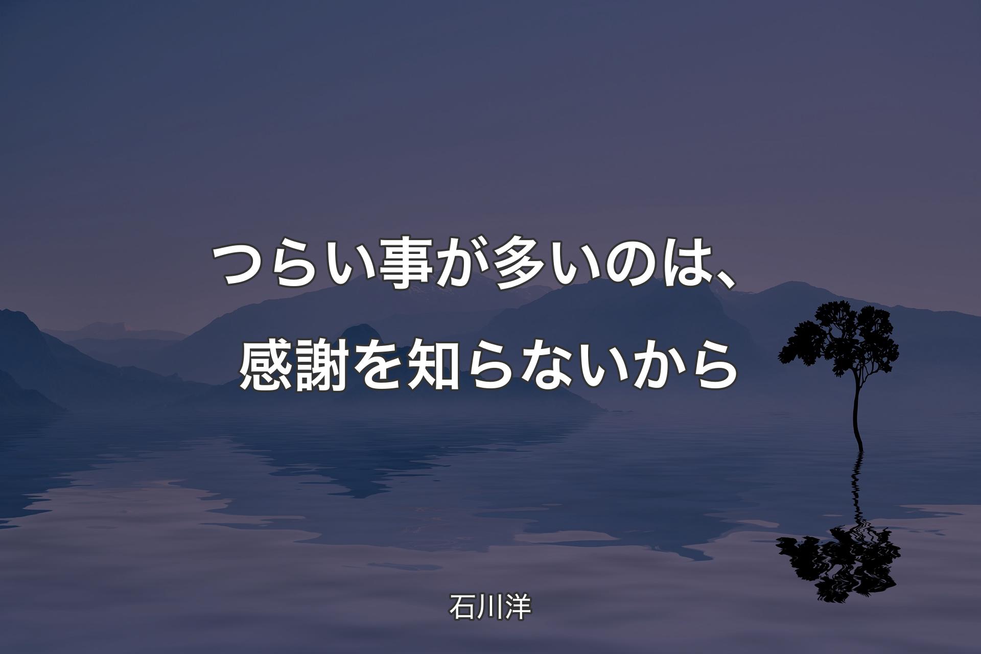 【背景4】つらい事が多いのは、感謝を知らないから - 石川洋