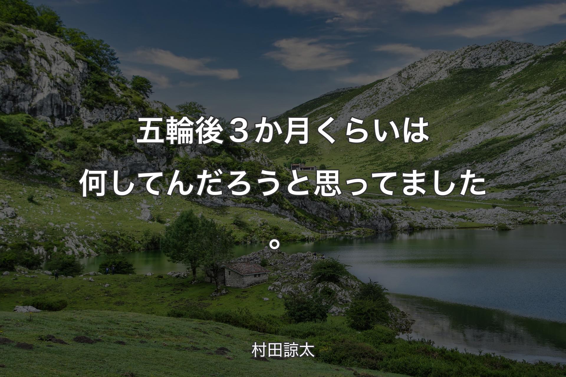 五輪後３か月くらいは何してんだろうと思ってました。 - 村田諒太