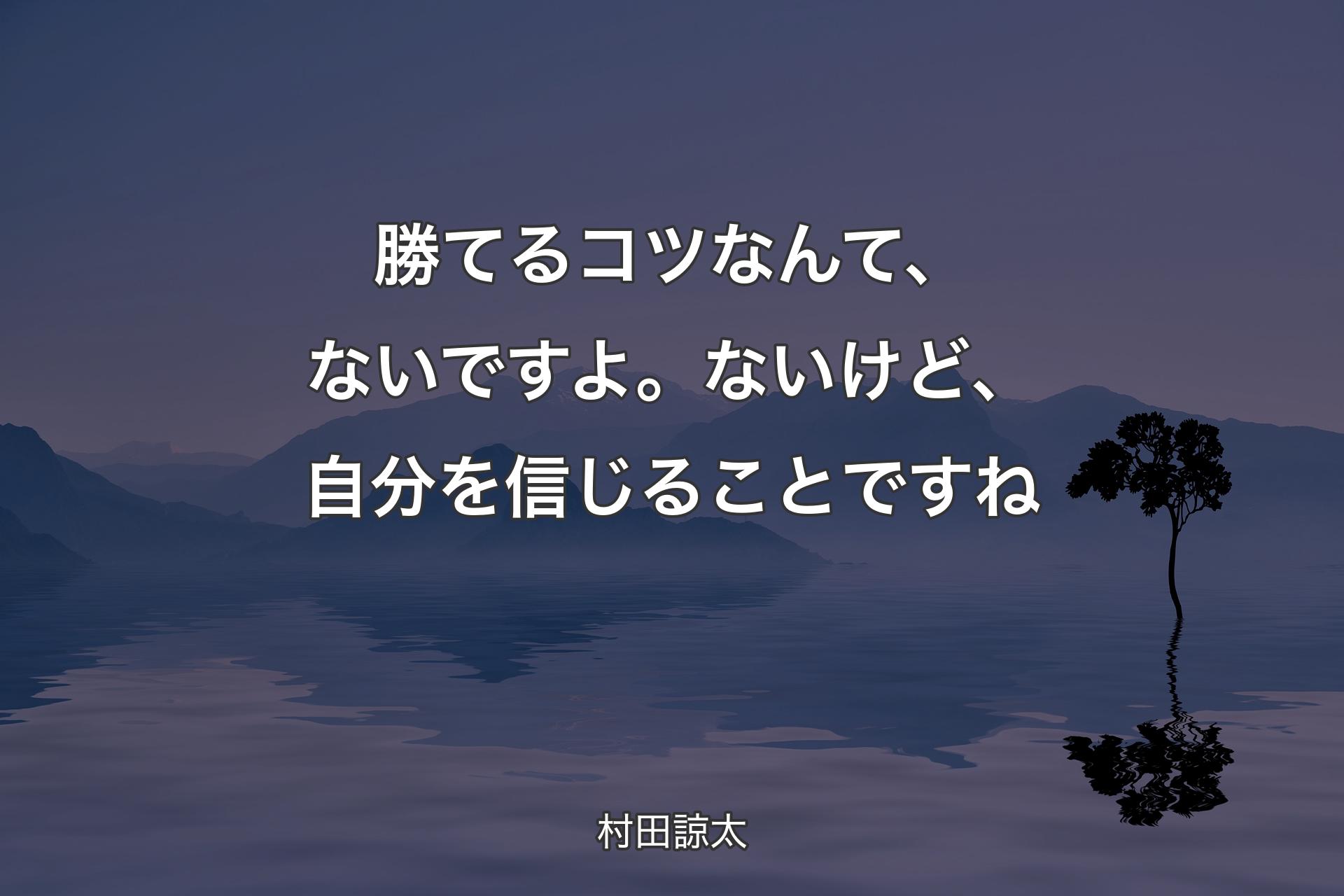 【背景4】勝てるコツなんて、ないですよ。ないけど、自分を信じることですね - 村田諒太
