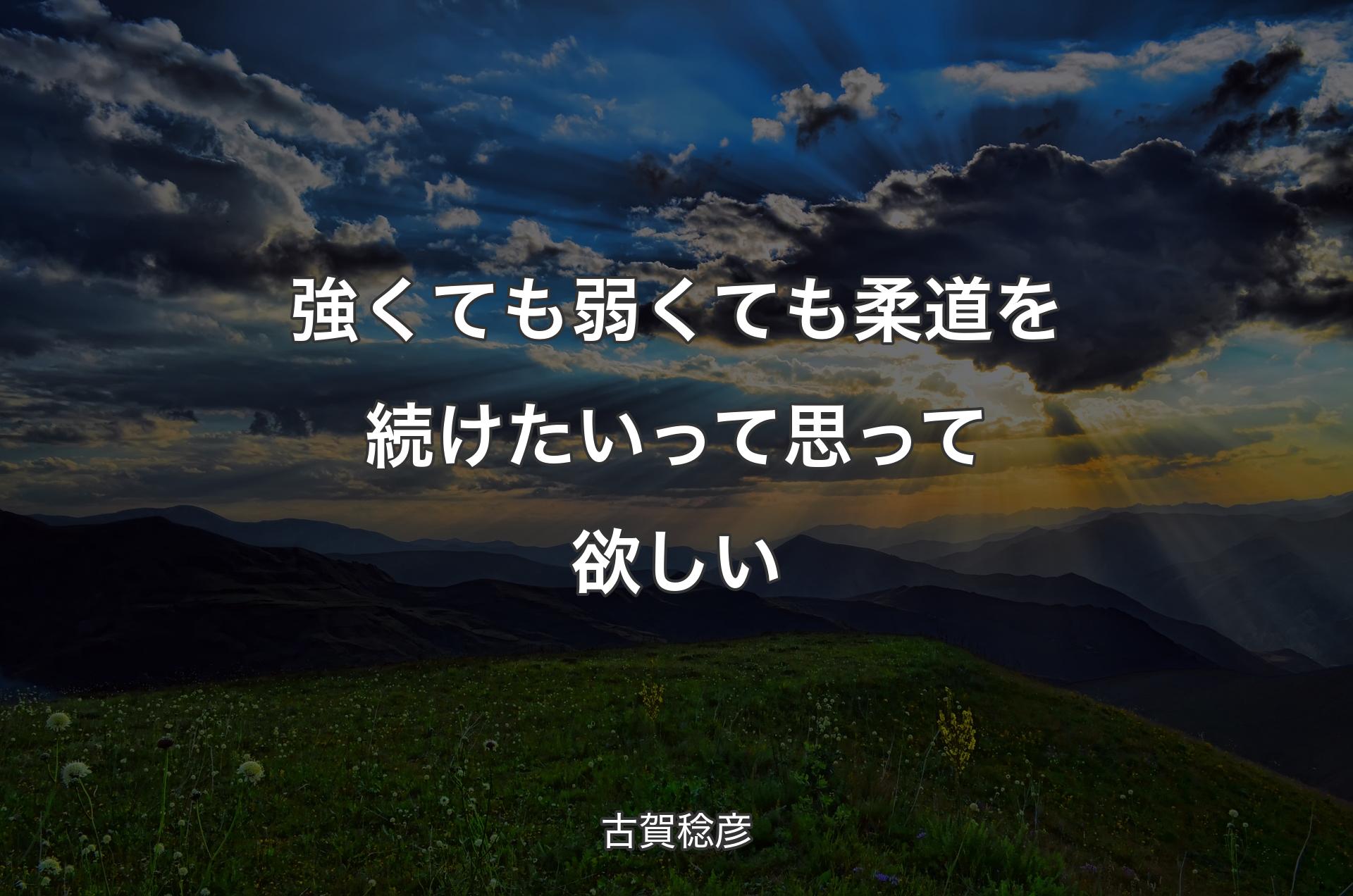 強くても弱くても柔道を続けたいって思って欲しい - 古賀稔彦