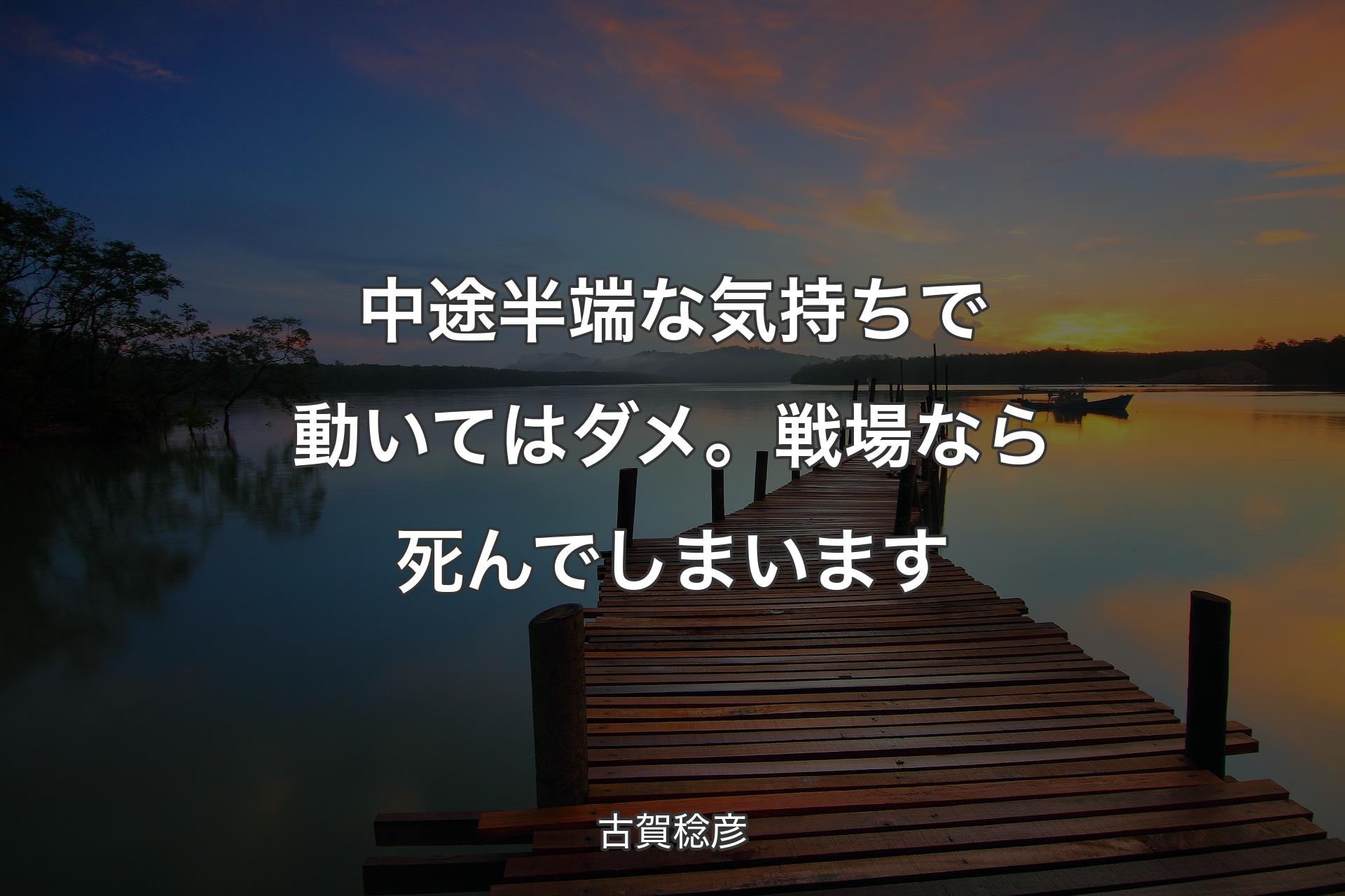 中途半端な気持ちで動いてはダメ。戦場なら死んでしまいます - 古賀稔彦