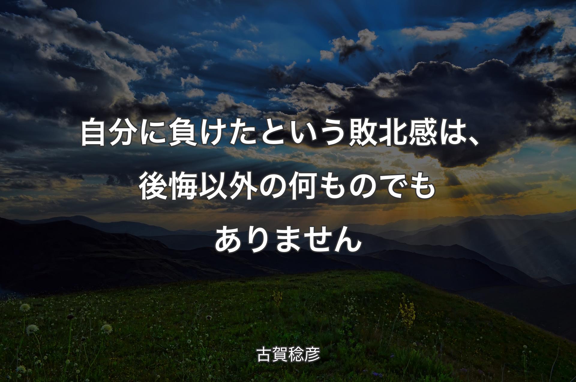 自分に負けたという敗北感は、後悔以外の何ものでもありません - 古賀稔彦