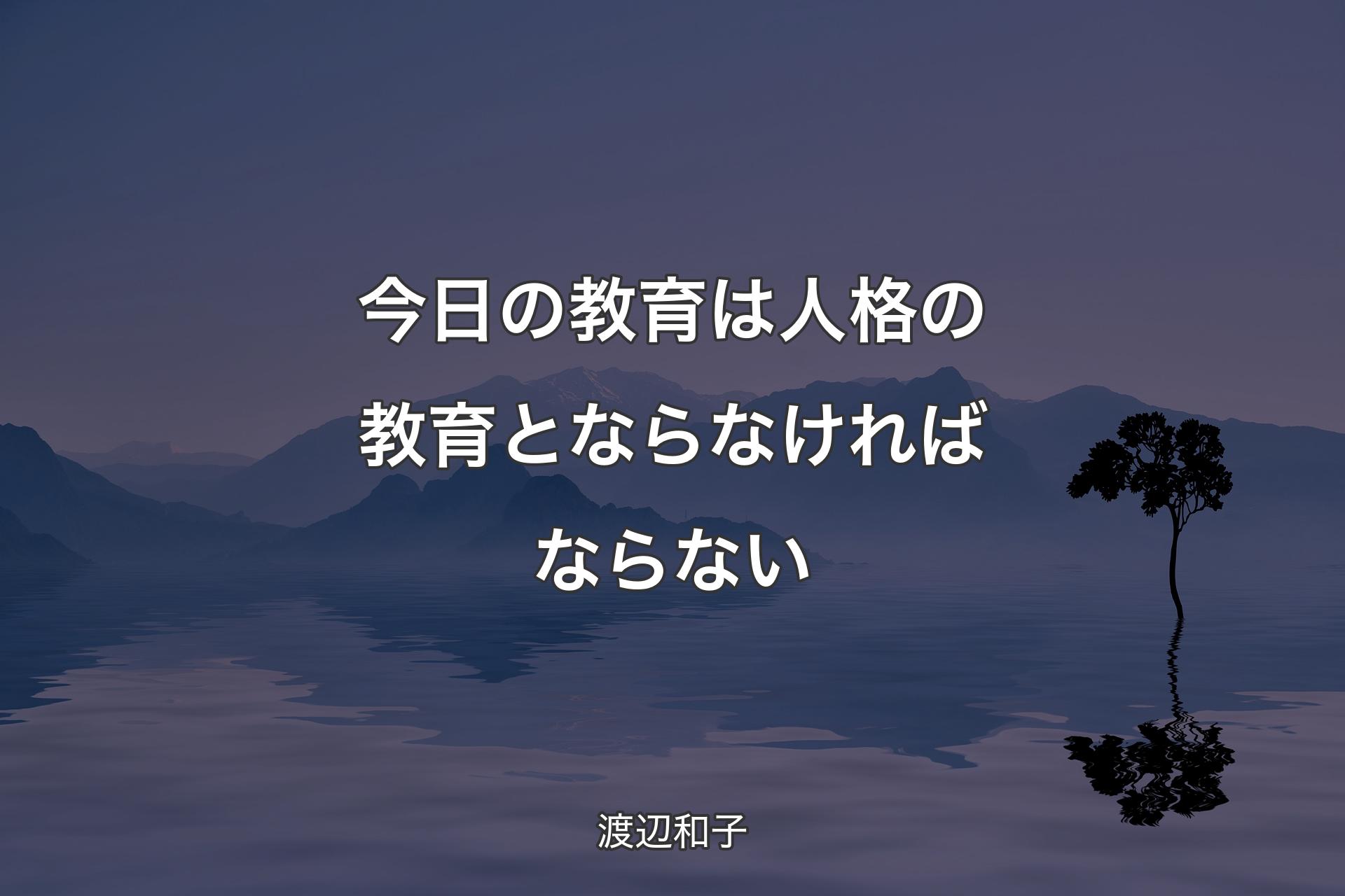 今日の教育は人格の教育とならなければならない - 渡辺和子