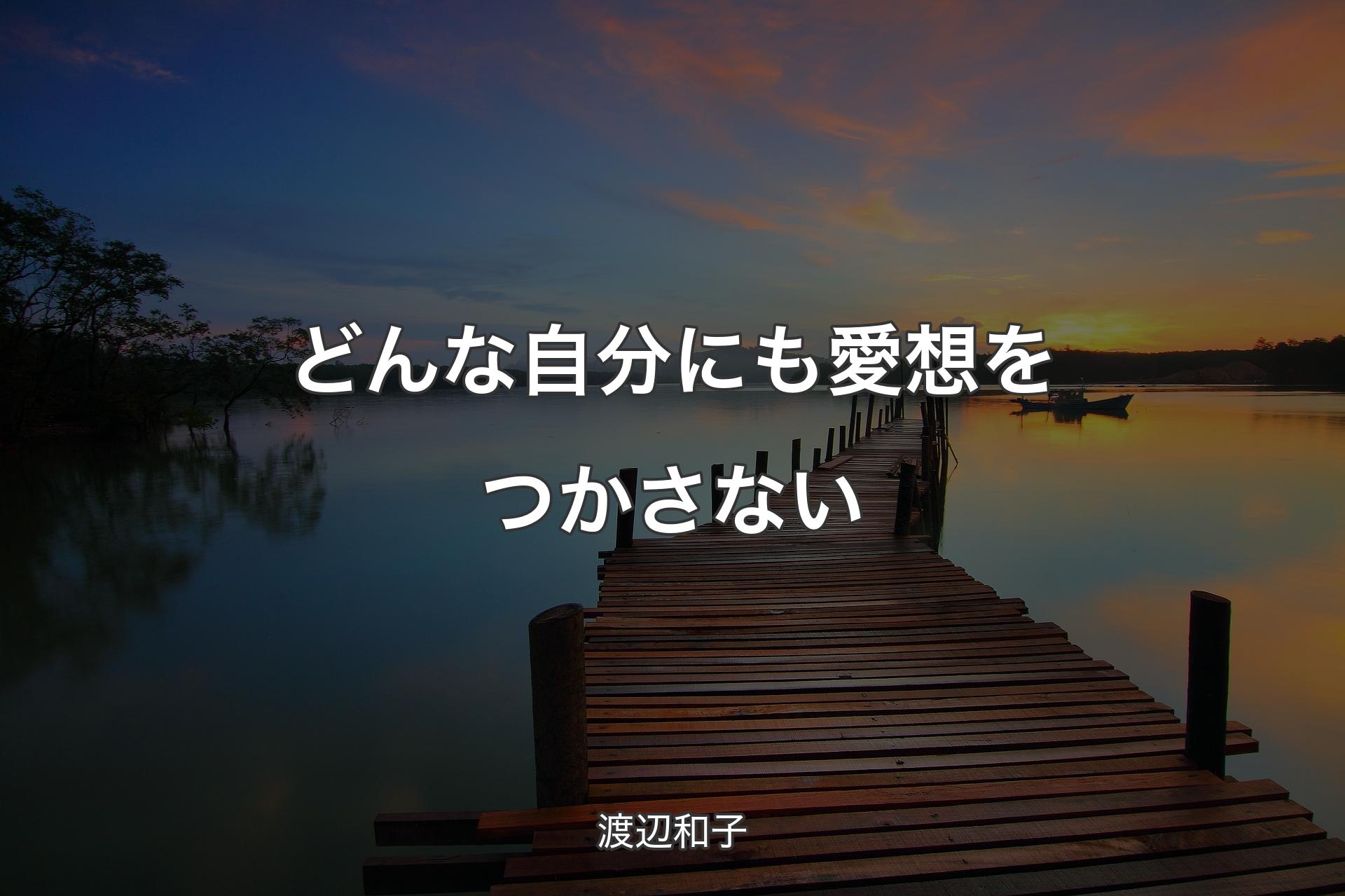 【背景3】どんな自分にも愛想をつかさない - 渡辺和子