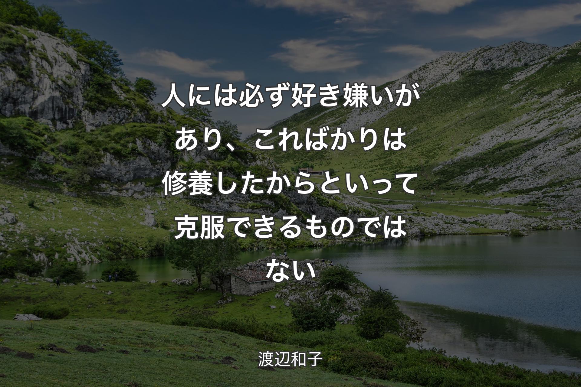 人には必ず好き嫌いがあり、こればかりは修養したからといって克服できるものではない - 渡辺和子