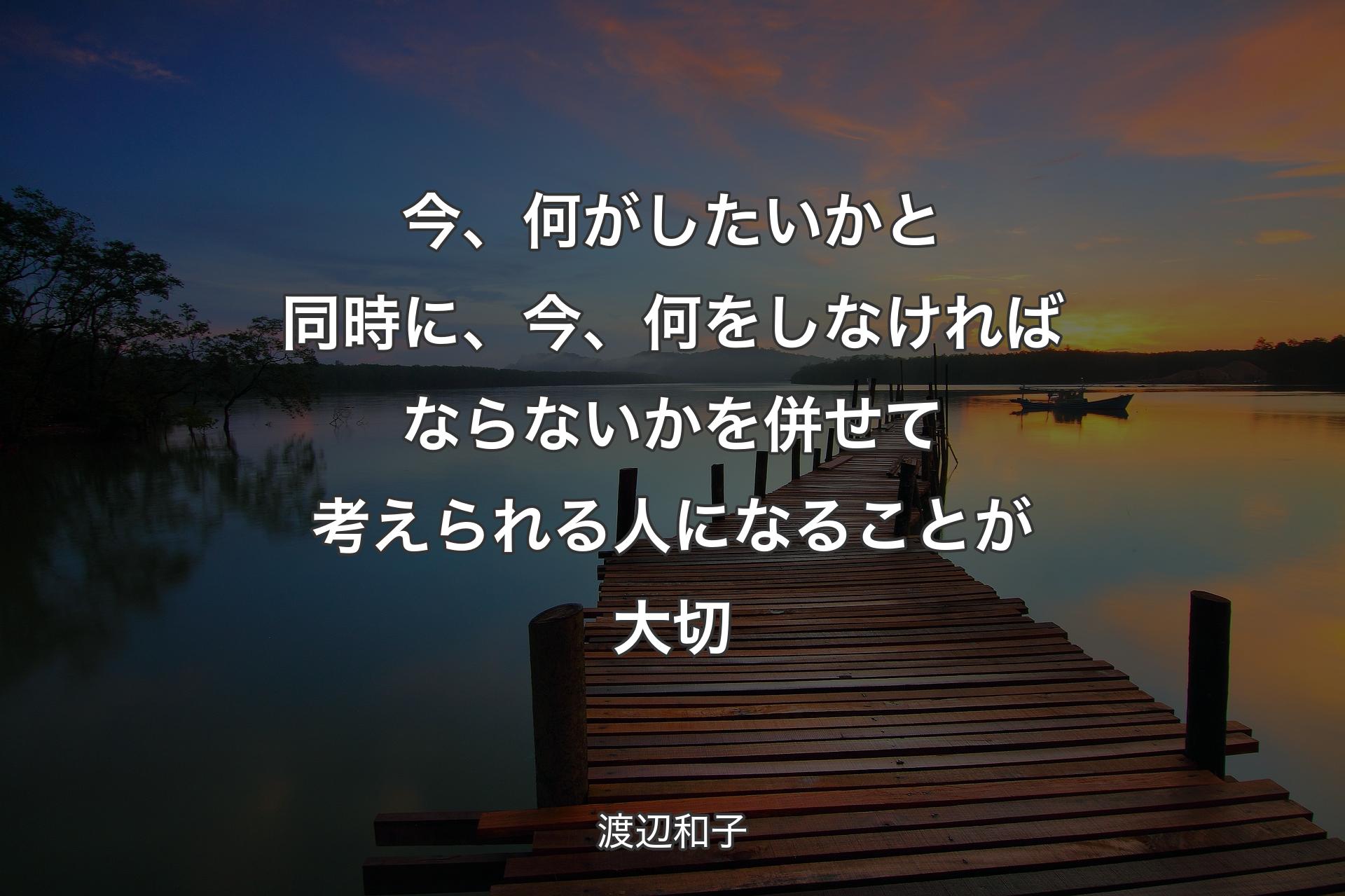 今、何がしたいかと同時に、今、何をしなければならないかを併せて考えられる人になることが大切 - 渡辺和子