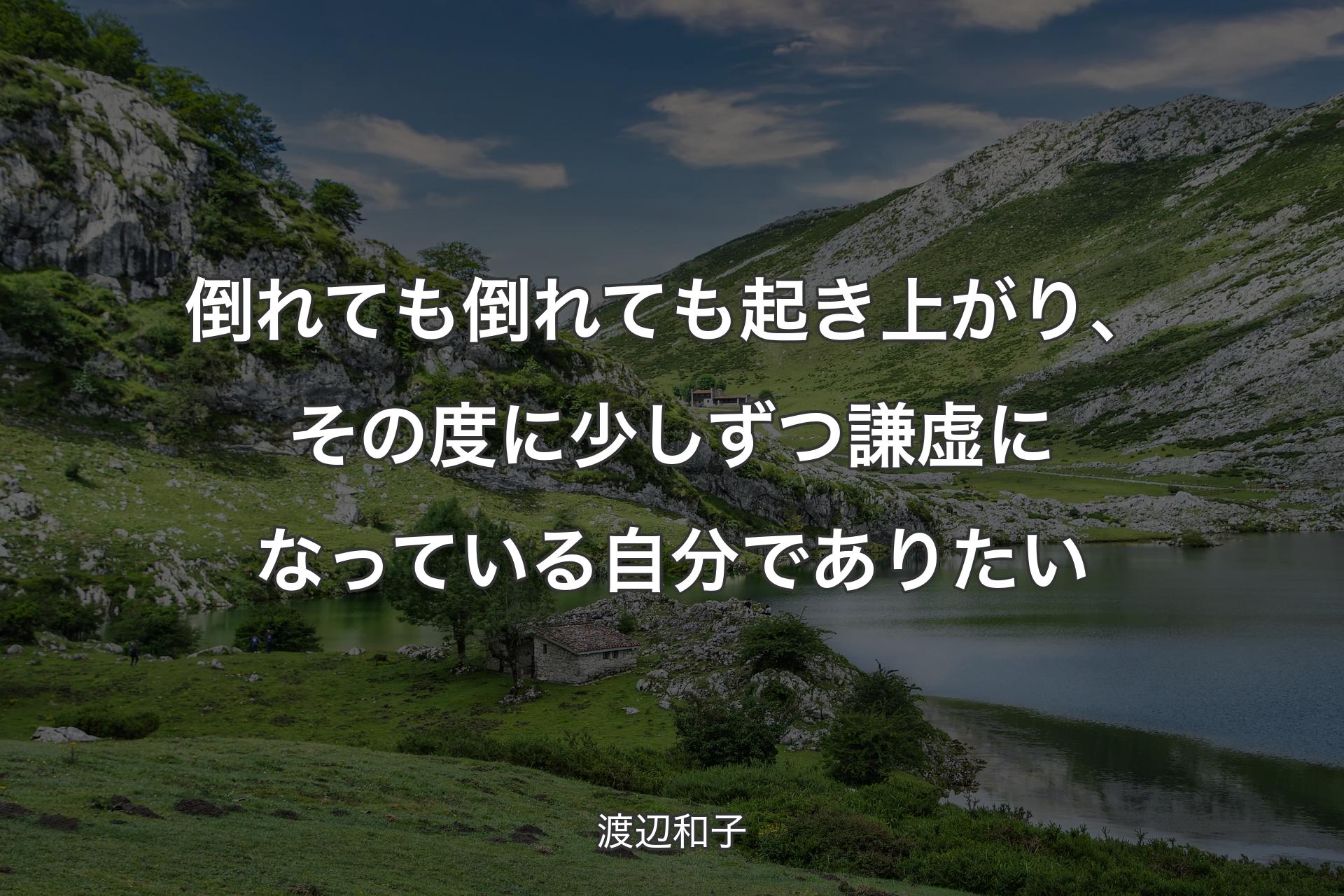 倒れても倒れても起き上がり、その度に少しずつ謙虚になっている自分でありたい - 渡辺和子