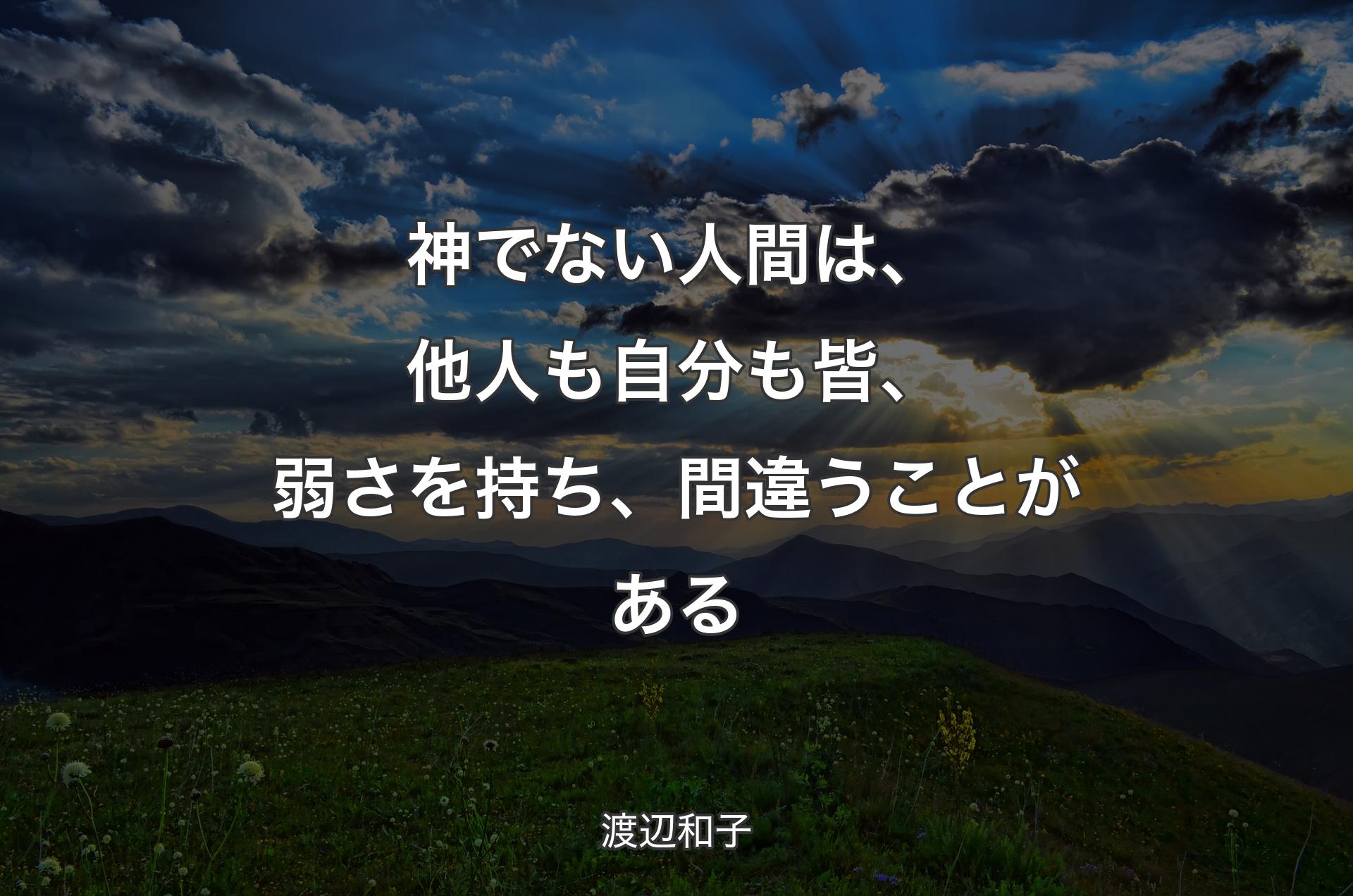 神でない人間は、他人も自分も皆、弱さを持ち、間違うことがある - 渡辺和子