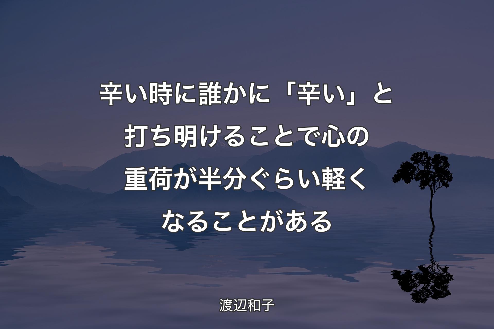 辛い時に誰かに「辛い」と打ち明けることで心の重荷が半分ぐらい軽くなることがある - 渡辺和子