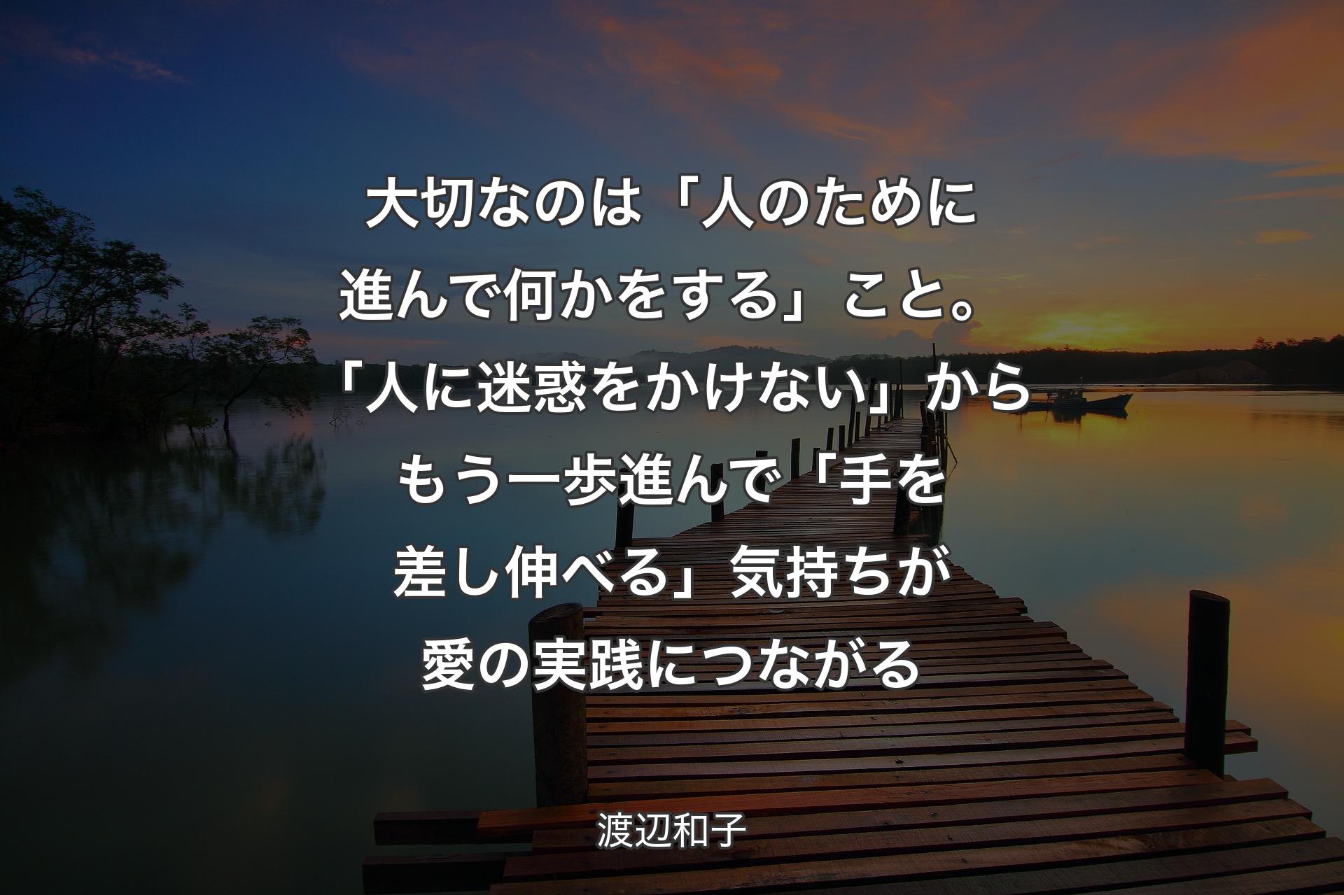 【背景3】大切なのは「人のために進んで何かをする」こと。「人に迷惑をかけない」からもう一歩進んで「手を差し伸べる」気持ちが愛の実践につながる - 渡辺和子