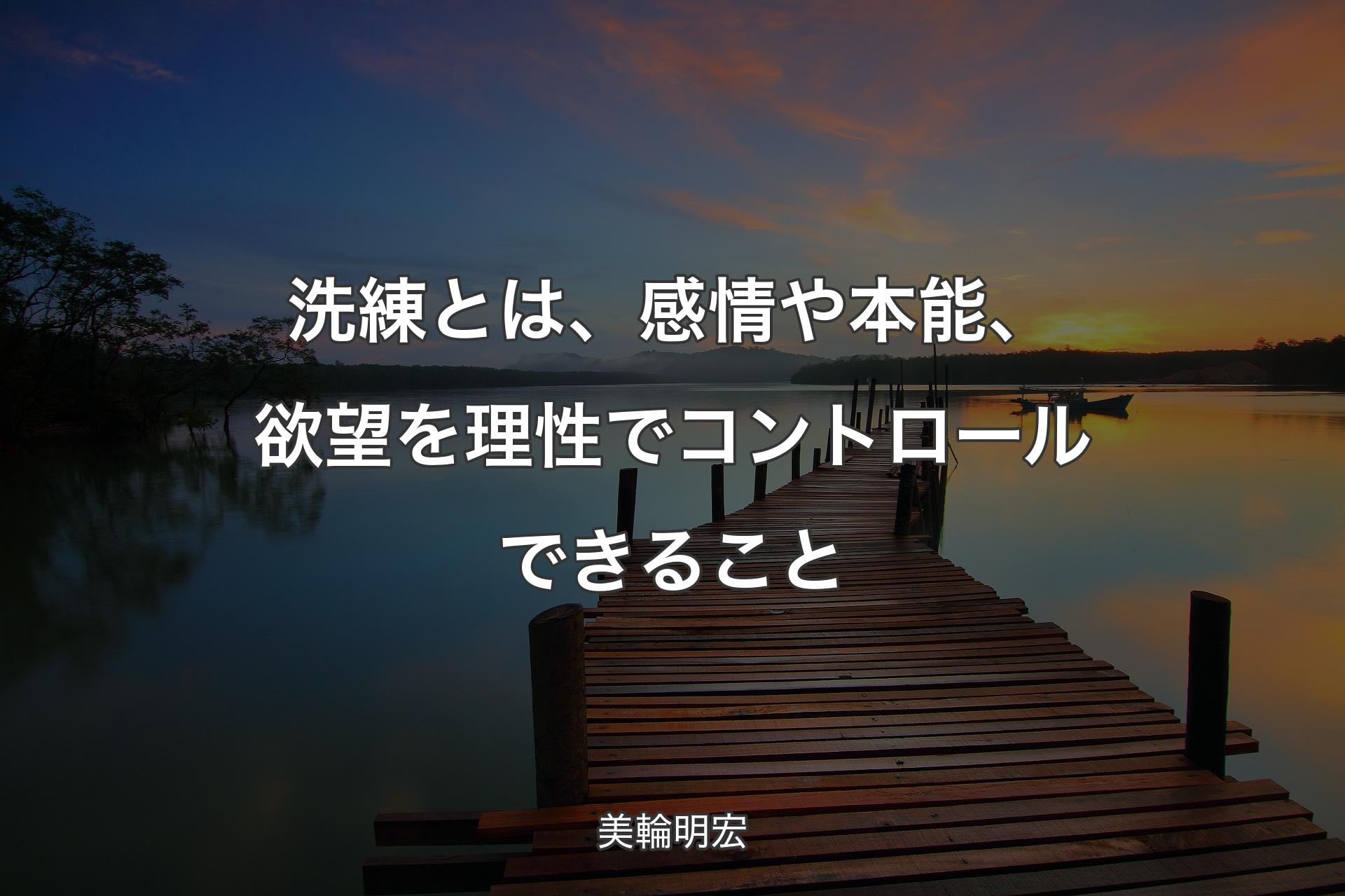 【背景3】洗練とは、感情や本能、欲望を理性でコントロールできること - 美輪明宏