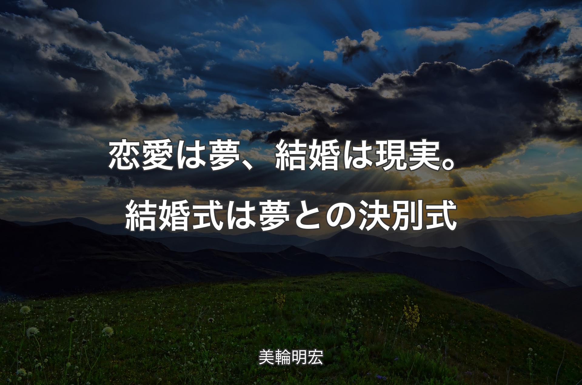 恋愛は夢、結婚は現実。結婚式は夢との決別式 - 美輪明宏