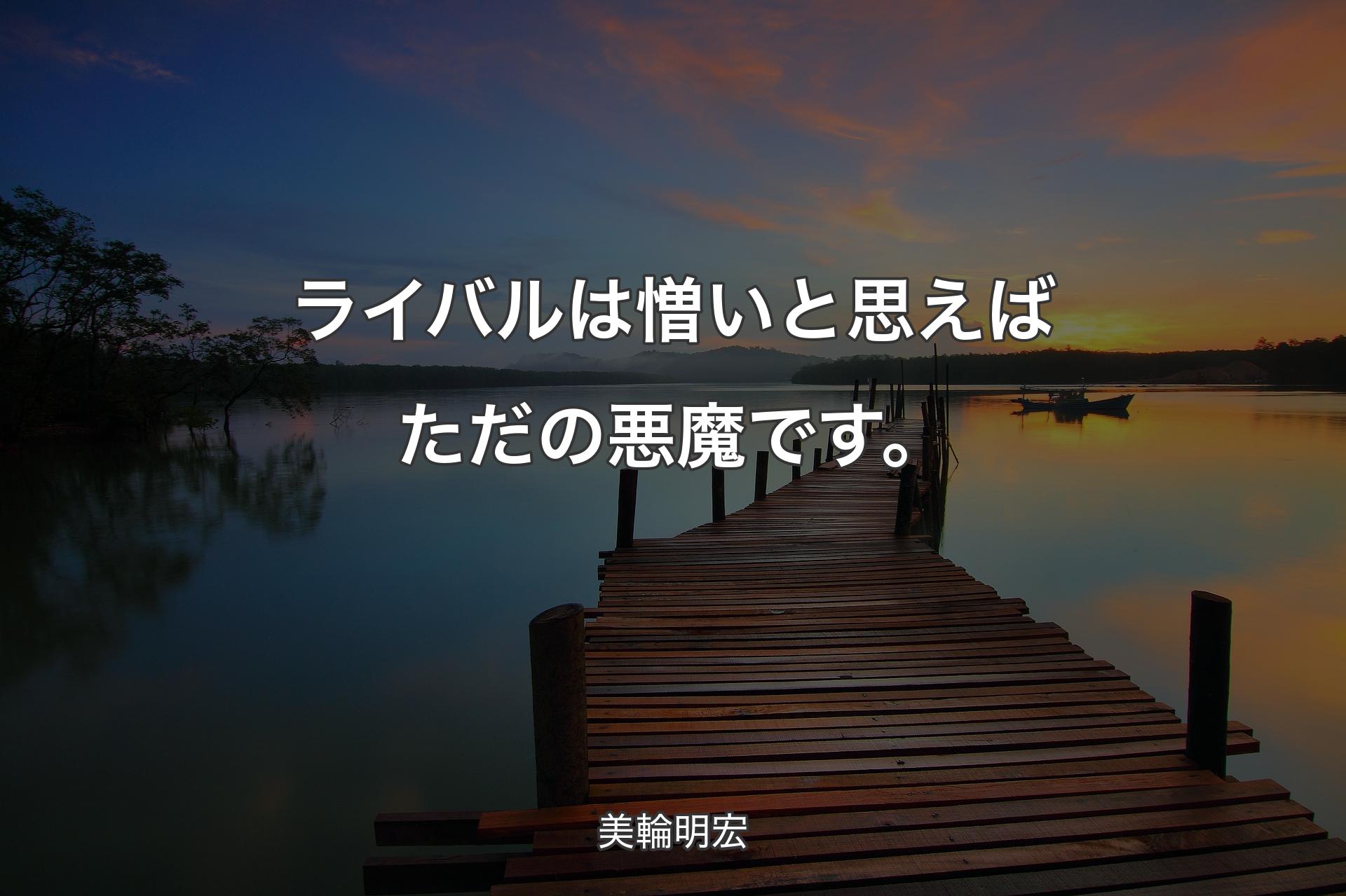 【背景3】ライバルは憎いと思えばただの悪魔です。 - 美輪明宏