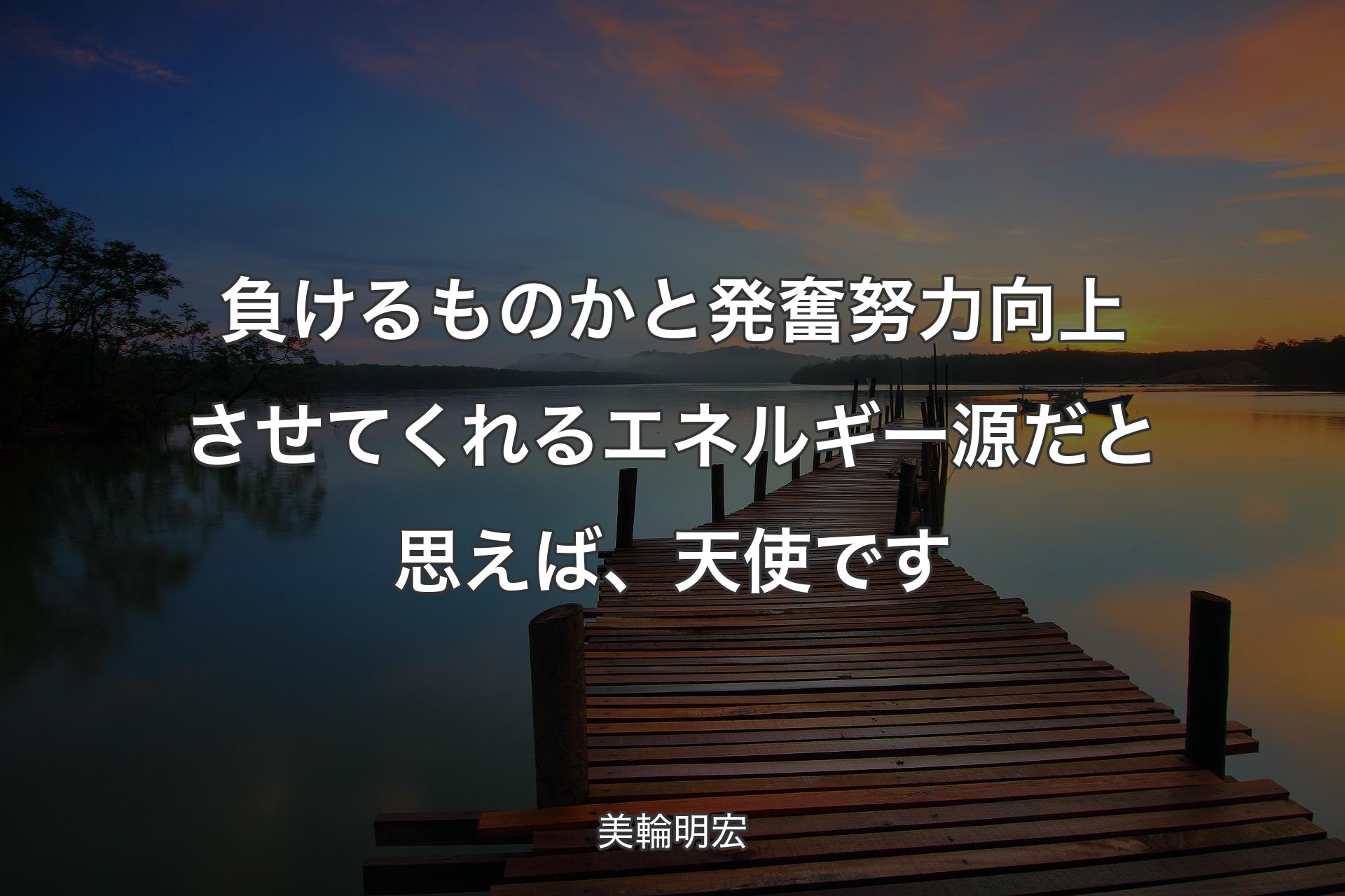 【背景3】負けるものかと発奮努力向上させてくれるエネルギー源だと思えば、天使です - 美輪明宏