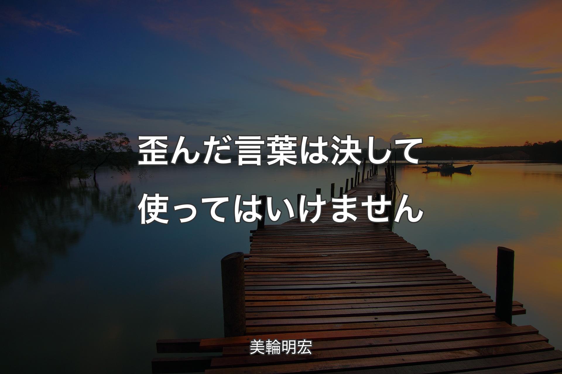 歪んだ言葉は決して使ってはいけません - 美輪明宏