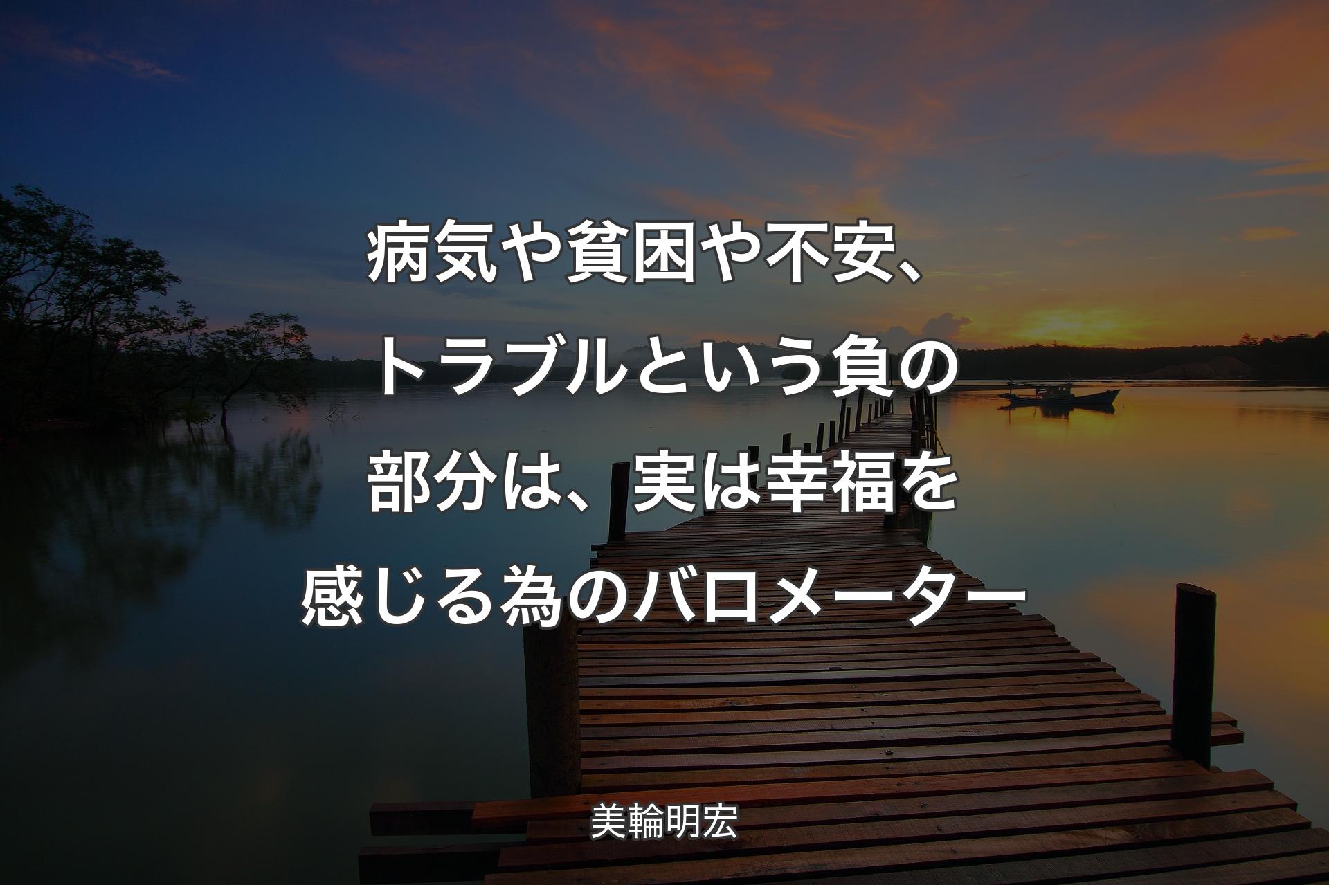 病気や貧困や不安、トラブルという負の部分は、実は幸福を感じる為のバロメーター - 美輪明宏