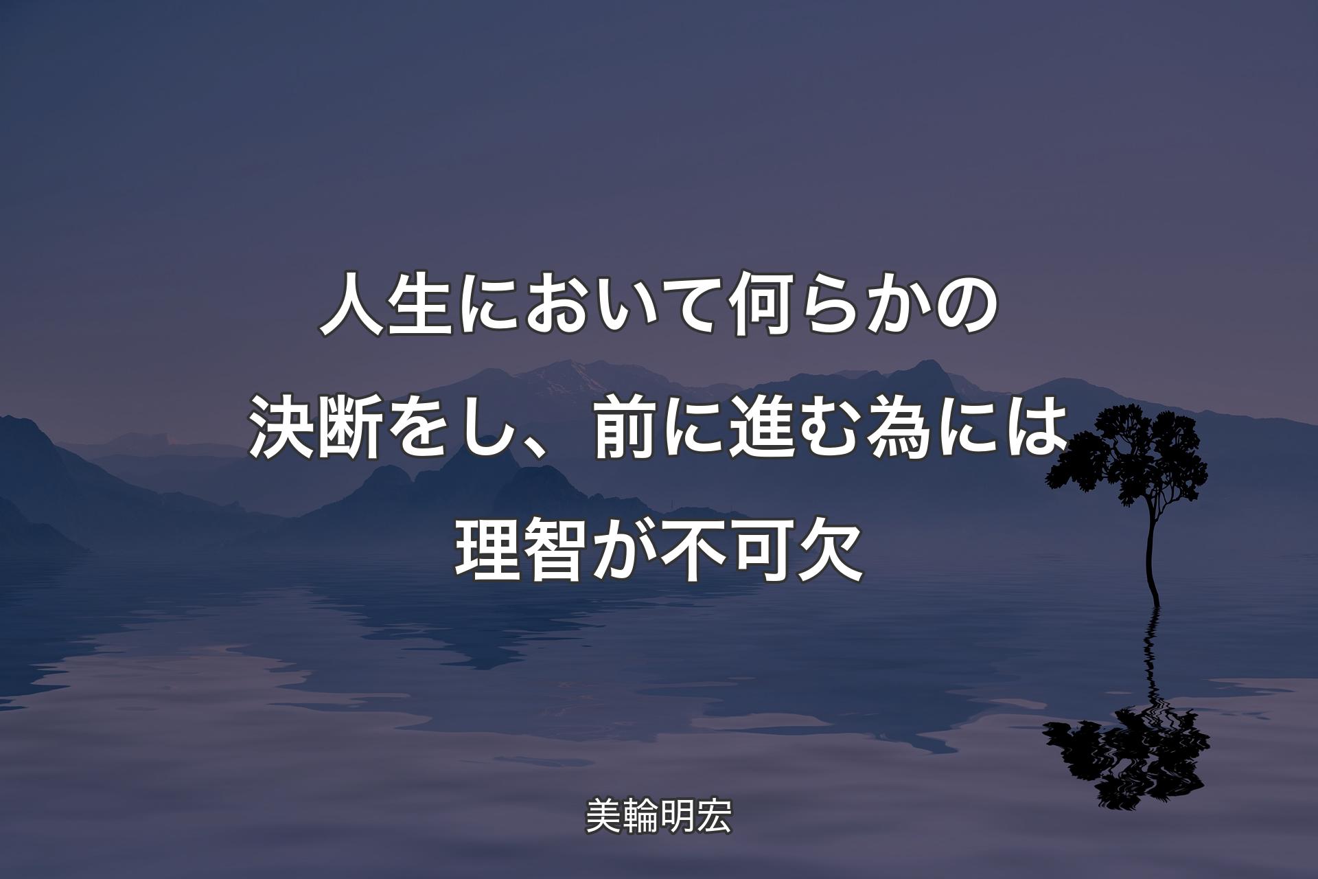 人生において何らかの決断をし、前に進む為には理智が不可欠 - 美輪明宏