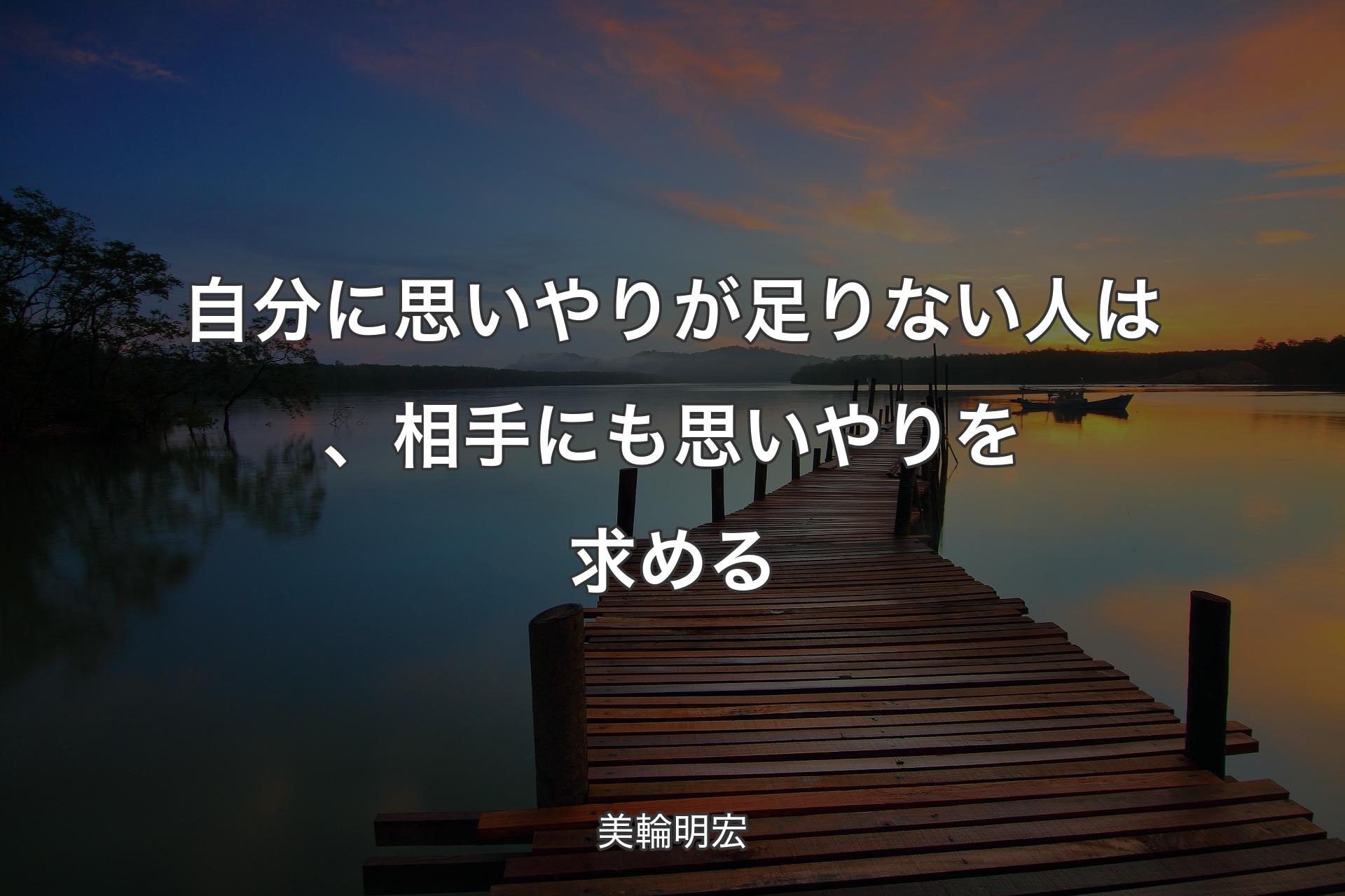 【背景3】自分に思いやりが足りない人は、相手にも思いやりを求める - 美輪明宏