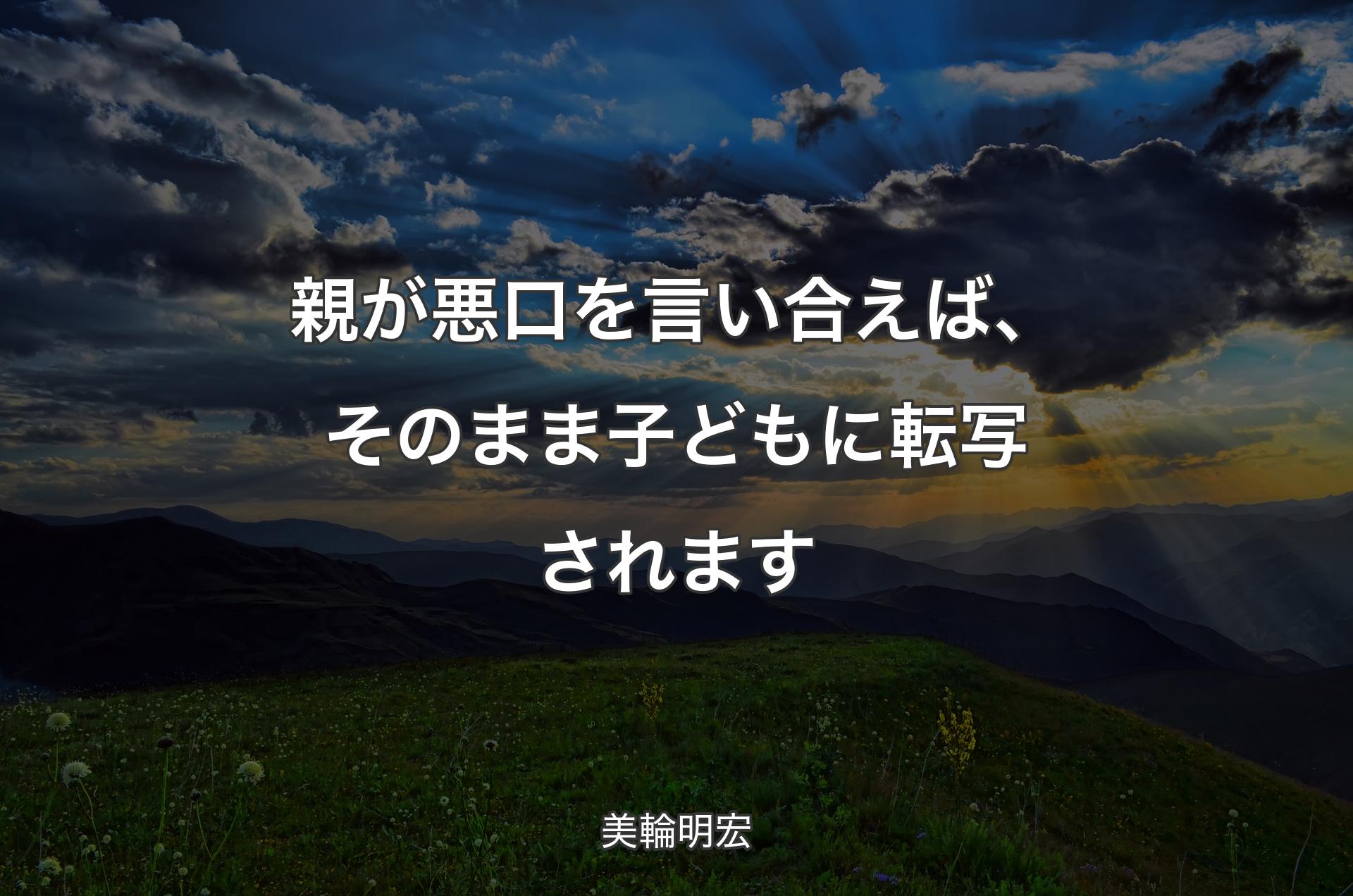 親が悪口を言い合えば、そのまま子どもに転写されます - 美輪明宏