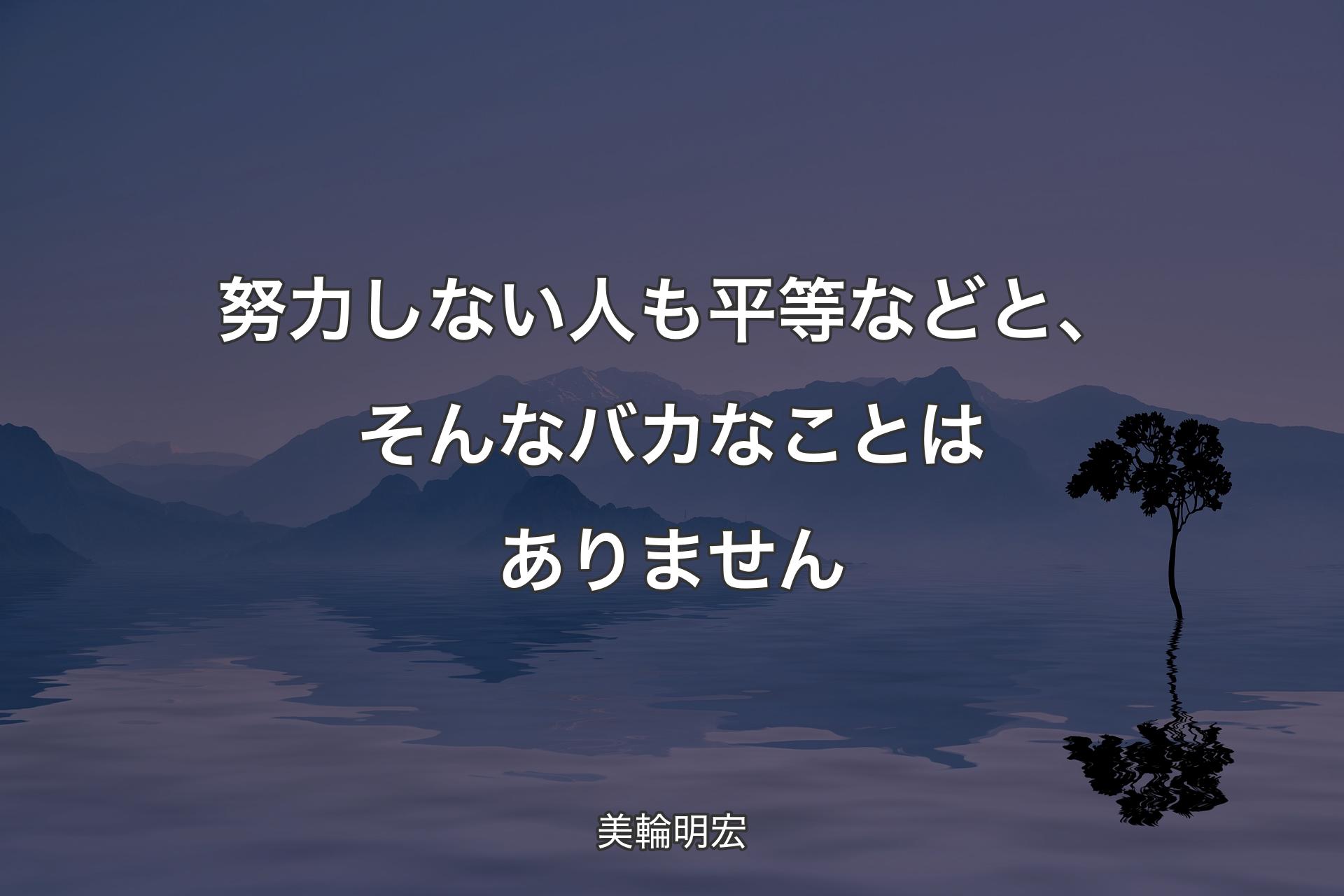 【背景4】努力しない人も平等などと、そんなバカなこ��とはありません - 美輪明宏