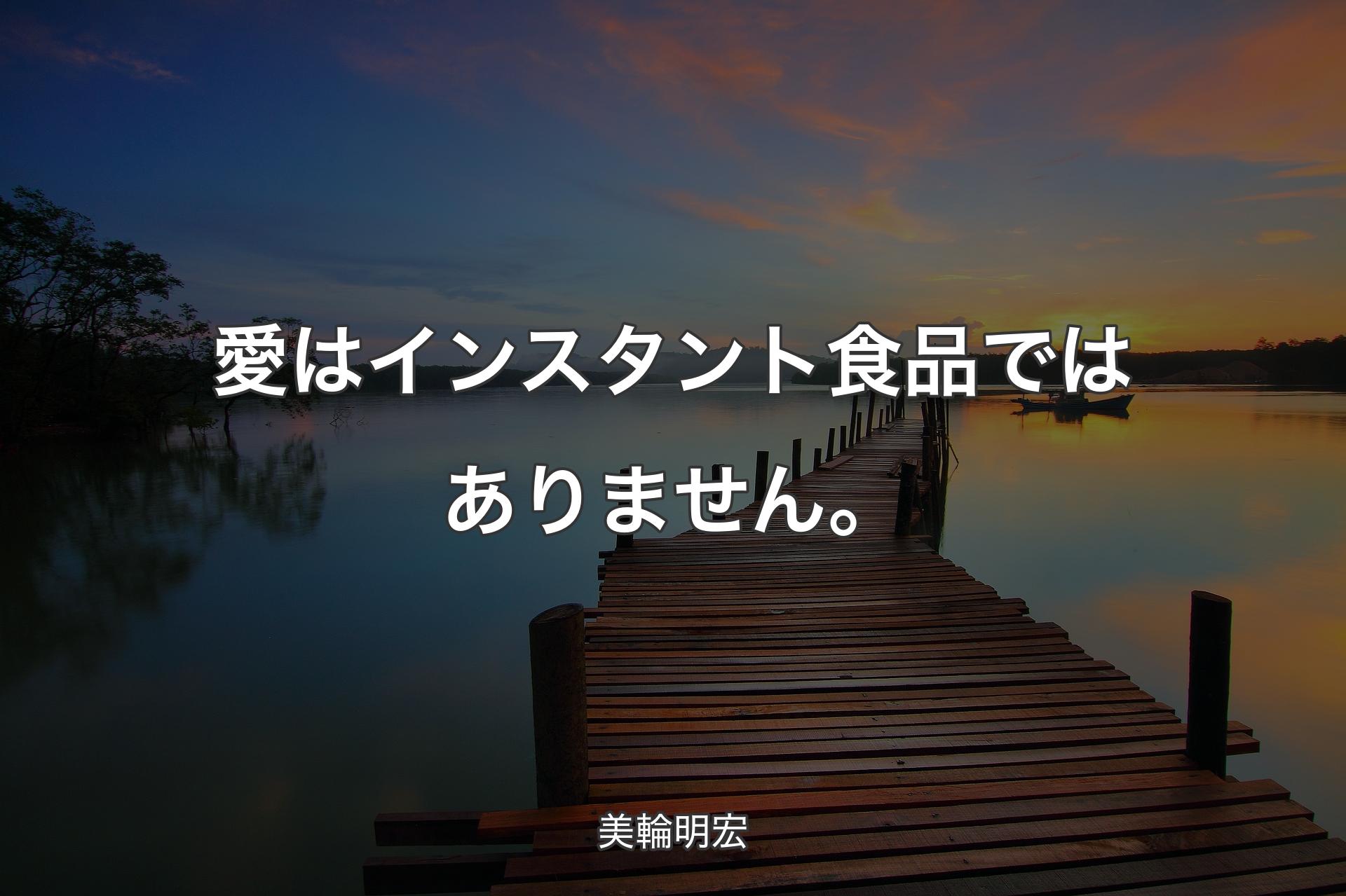 【背景3】愛はインスタント食品ではありません。 - 美輪明宏