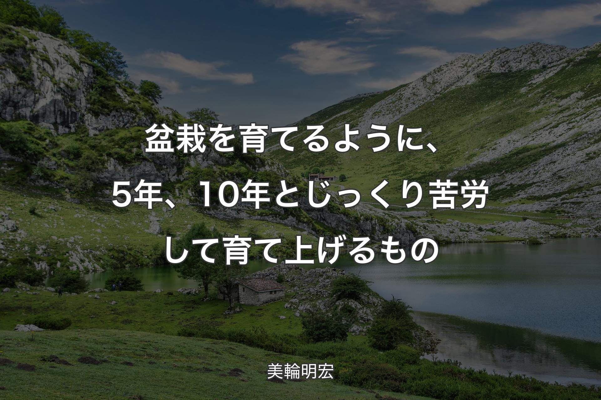 【背景1】盆栽を育てるように、5年、10年とじっくり苦労して育て上げるもの - 美輪明宏