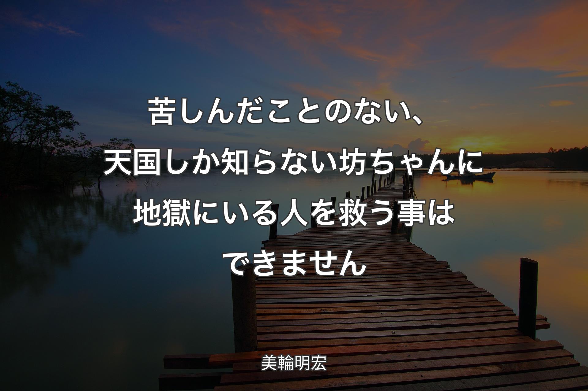 【背景3】苦しんだことのない、天国しか知らない坊ちゃんに地獄にいる人を救う事はできません - 美輪明宏