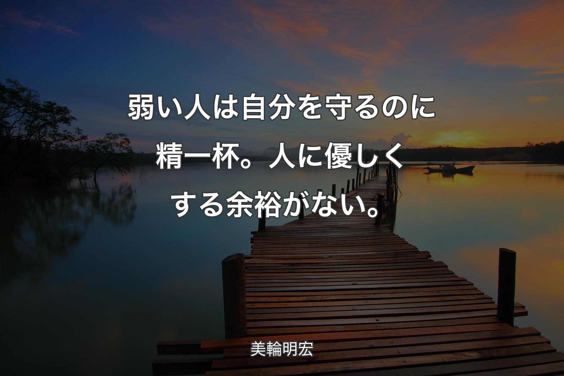 【背景3】弱い人は自分を守るのに精一杯。人に優しくする余裕がない。 - 美輪明宏