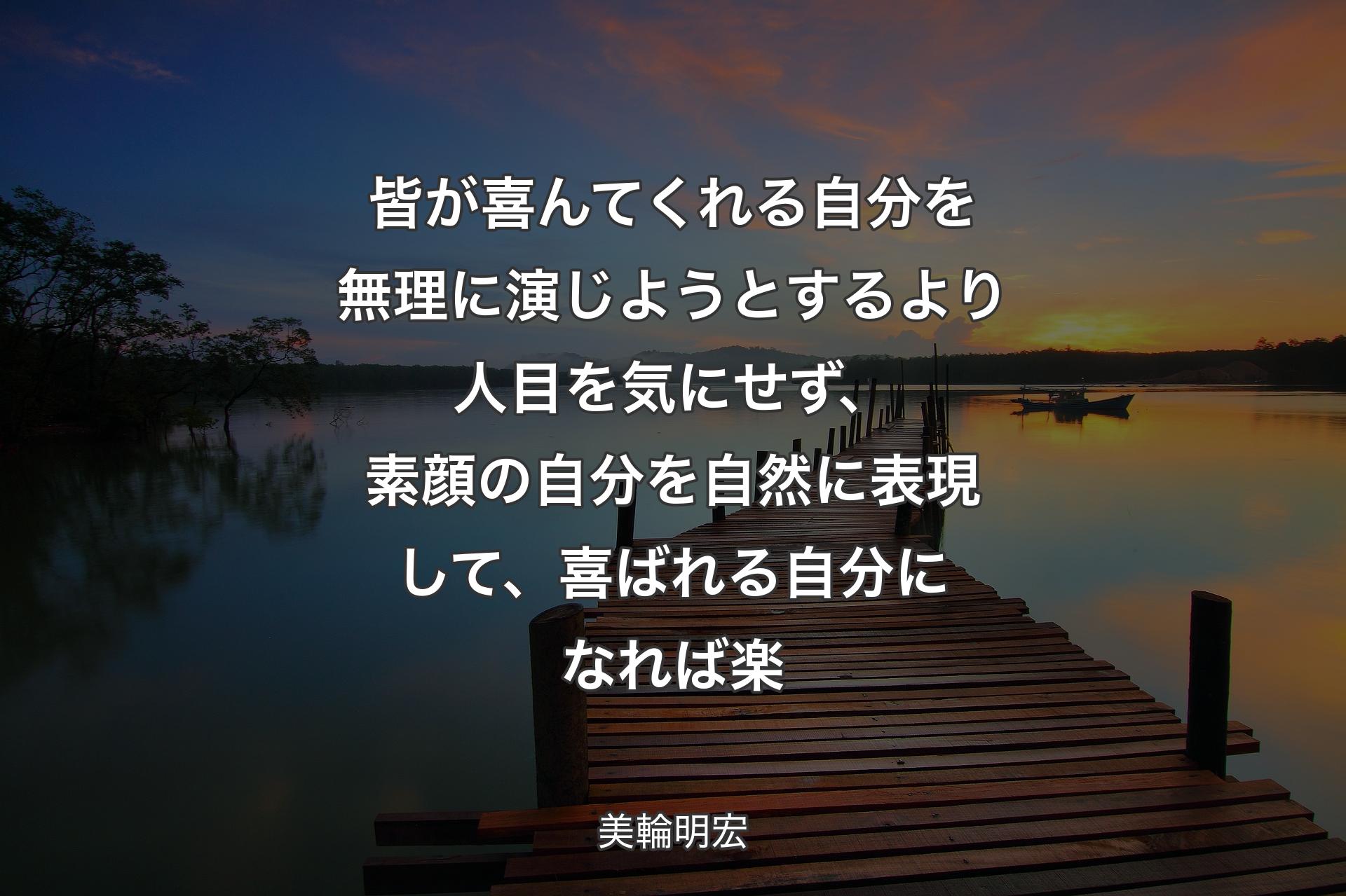 皆が喜んてくれる自分を無理に演じようとするより人目を気にせず、素顔の自分を自然に表現して、喜ばれる自分になれば楽 - 美輪明宏