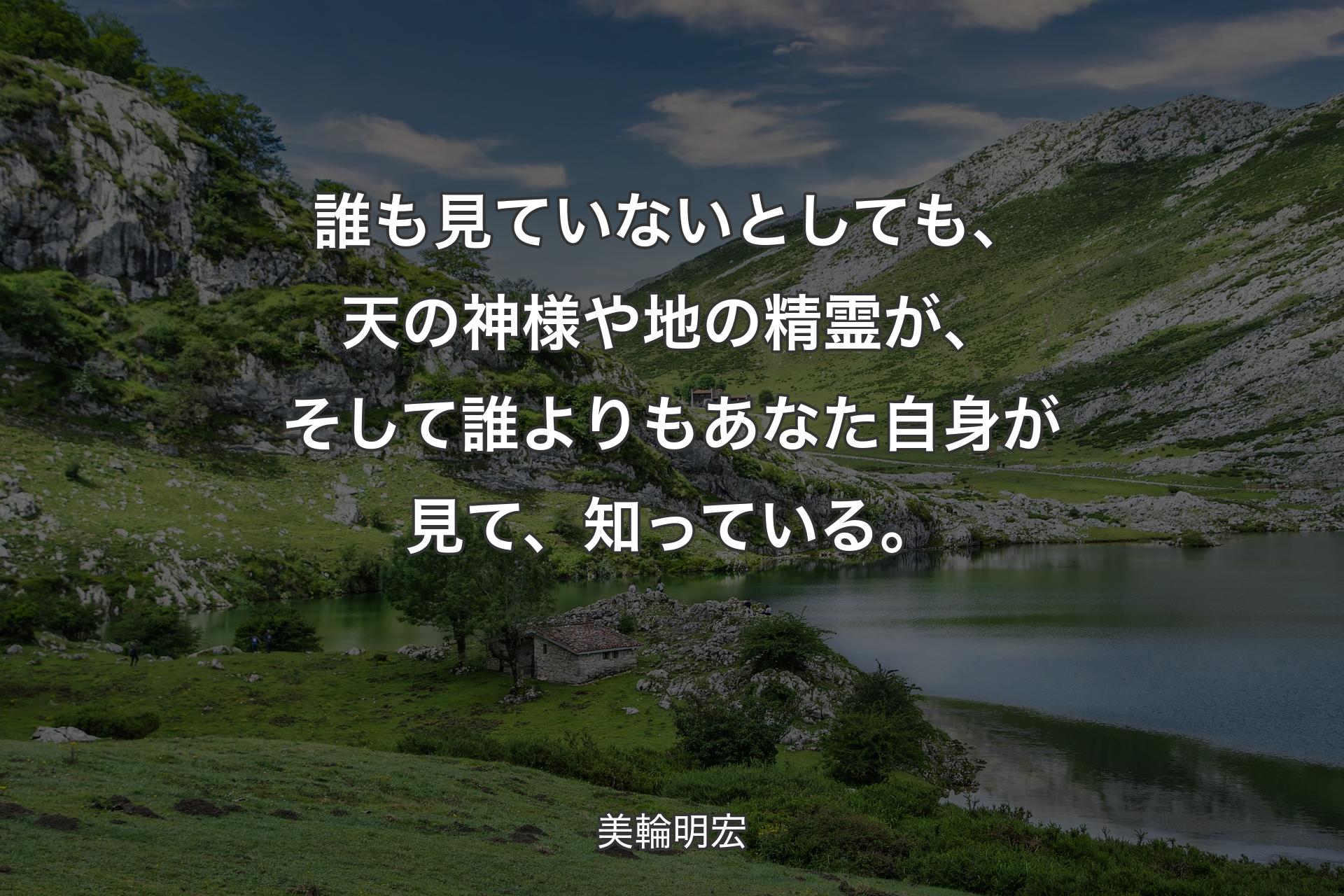 【背景1】誰も見ていないとしても、天の神様や地の精霊が、そして誰よりもあなた自身が見て、知っている。 - 美輪明宏