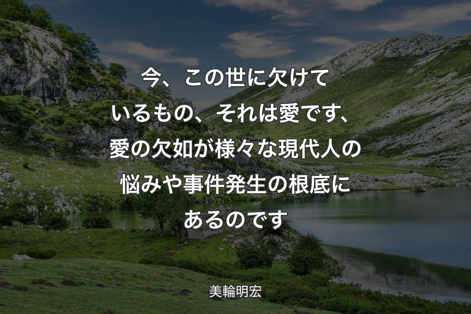 【背景1】今、この世に欠けているもの、それは愛です、愛の欠如が様々な現代人の悩みや事件発生の根底にあるのです - 美輪明宏