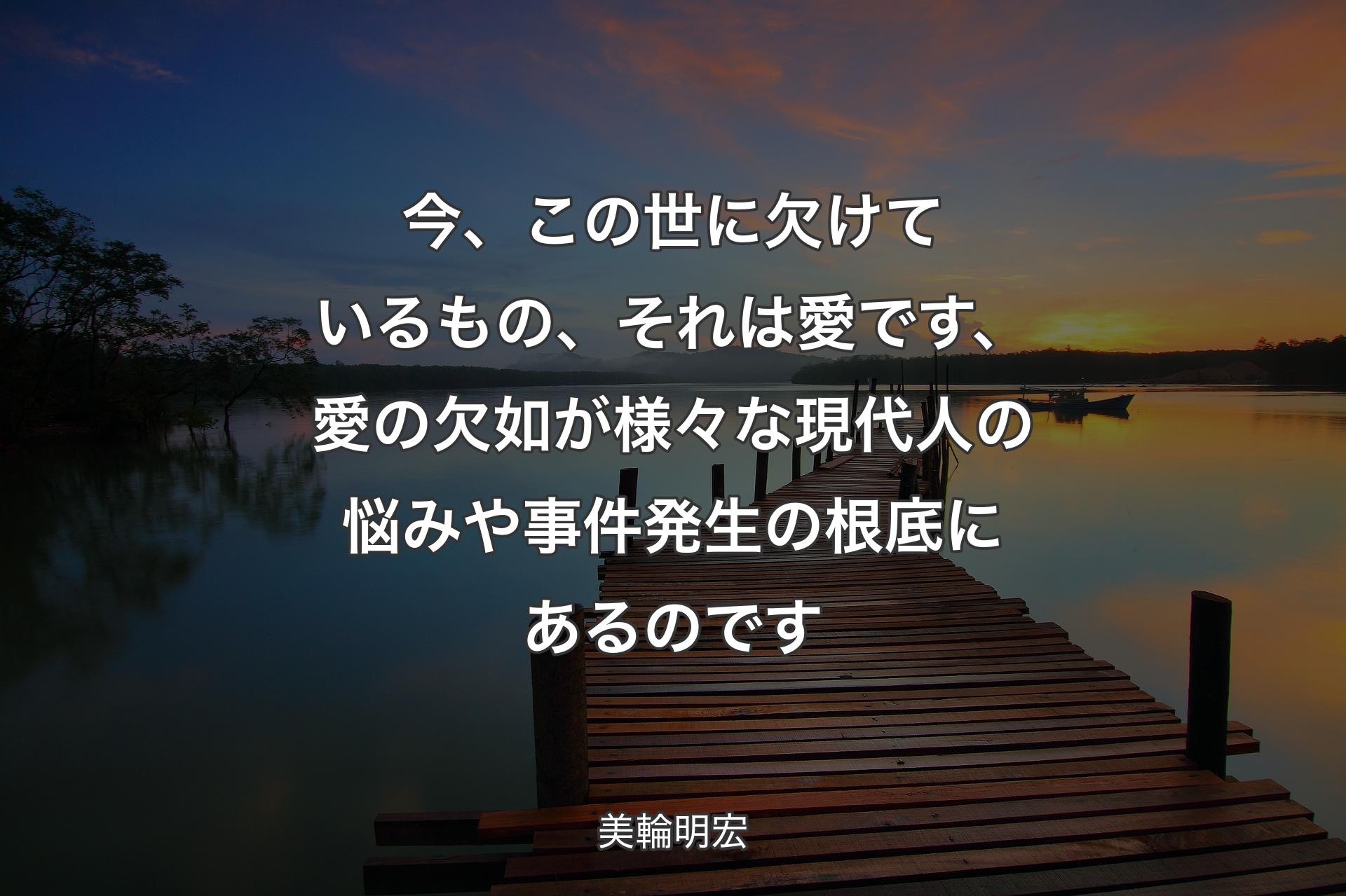 【背景3】今、この世に欠けているもの、それは愛です、愛の欠如が様々な現代人の悩みや事件発生の根底にあるのです - 美輪明宏