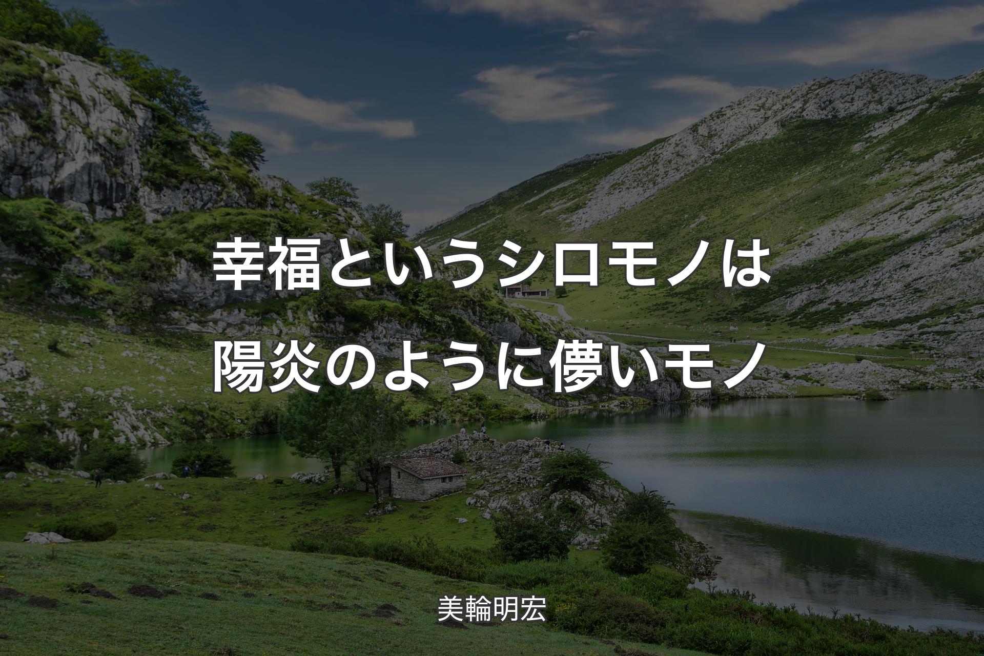 【背景1】幸福というシロモノは陽炎のように儚いモノ - 美輪明宏