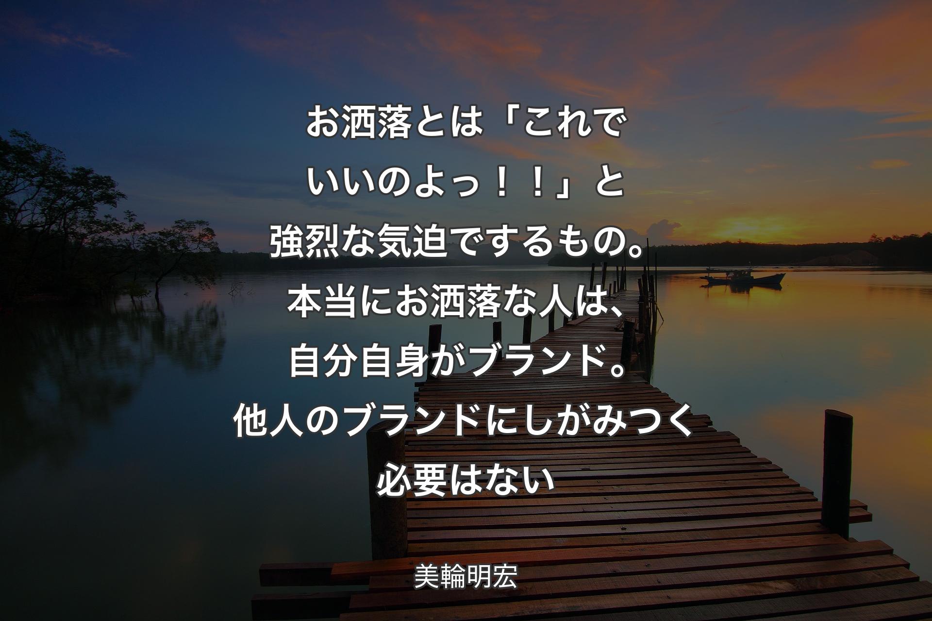 お洒落とは「これでいいのよっ！！」と強烈な気迫でするもの。本当にお洒落な人は、自分自身がブランド。他人のブランドにしがみつく必要はない - 美輪明宏