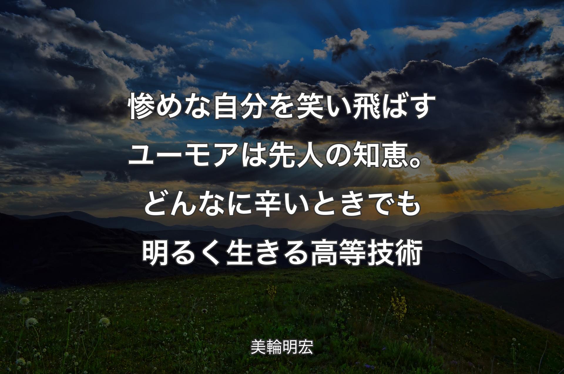 惨めな自分を笑い飛ばすユーモアは先人の知恵。どんなに辛いときでも明るく生きる高等技術 - 美輪明宏