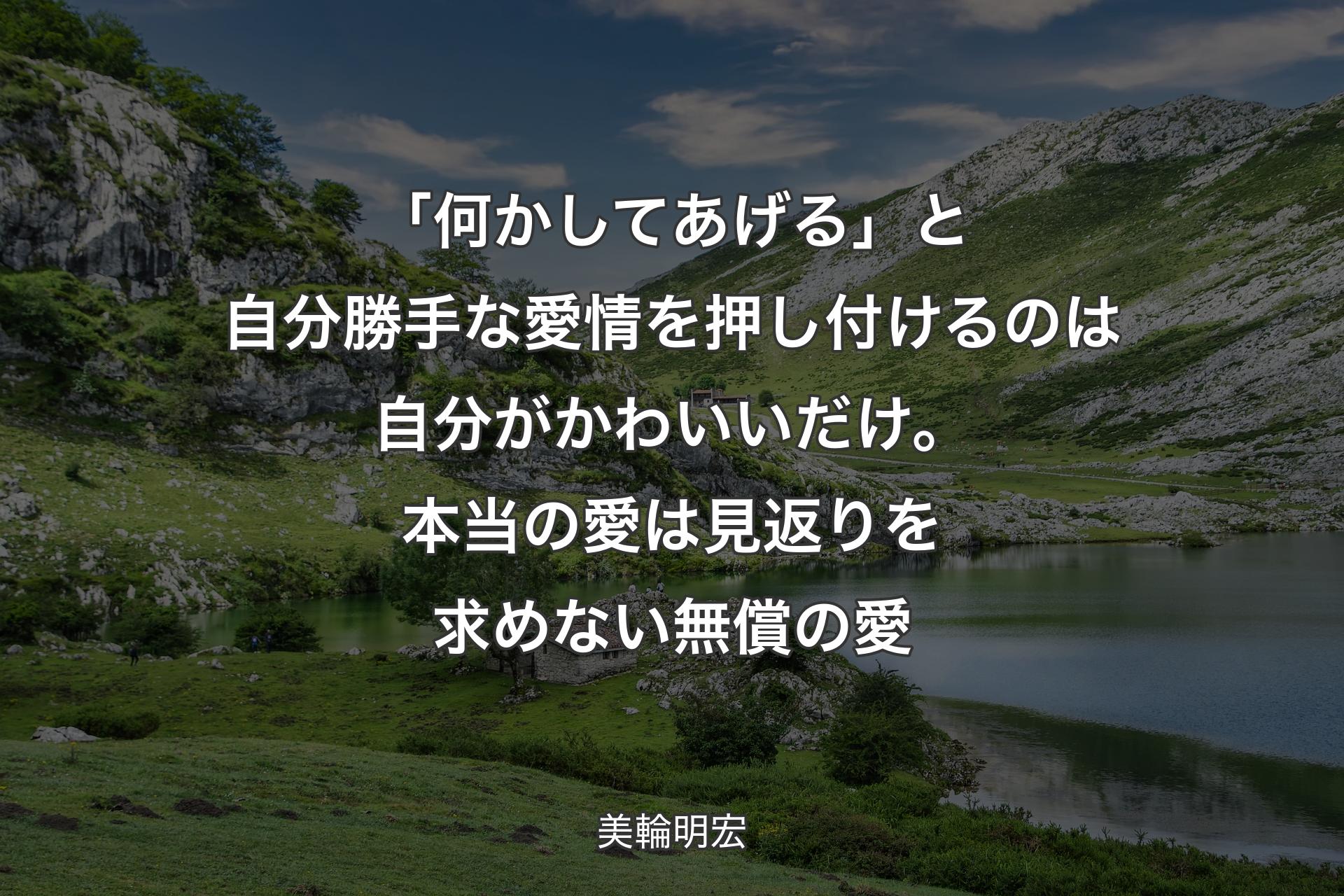 【背景1】「何かしてあげる」と自分勝手な愛情を押し付けるのは自分がかわいいだけ。本当の愛は見返りを求めない無償の愛 - 美輪明宏