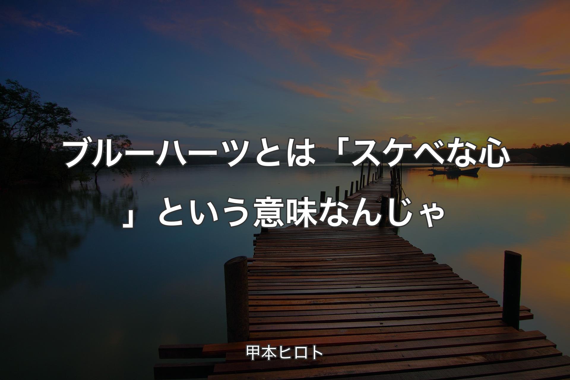 ブルーハーツとは「スケベな心」という意味なんじゃ - 甲本ヒロト